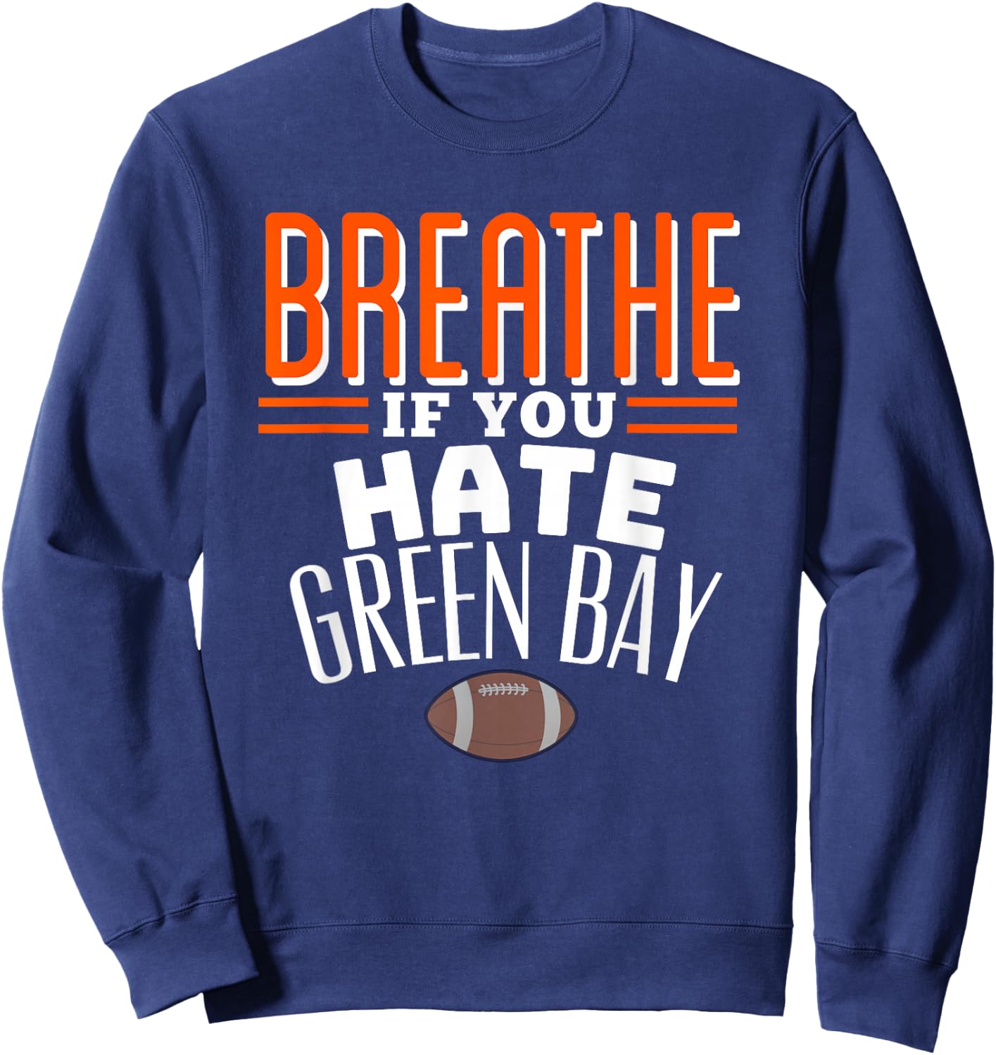 BREATHE IF YOU HATE GREEN BAY Funny , Small, Blue Sweatshirt - Sweatshirt | Navy