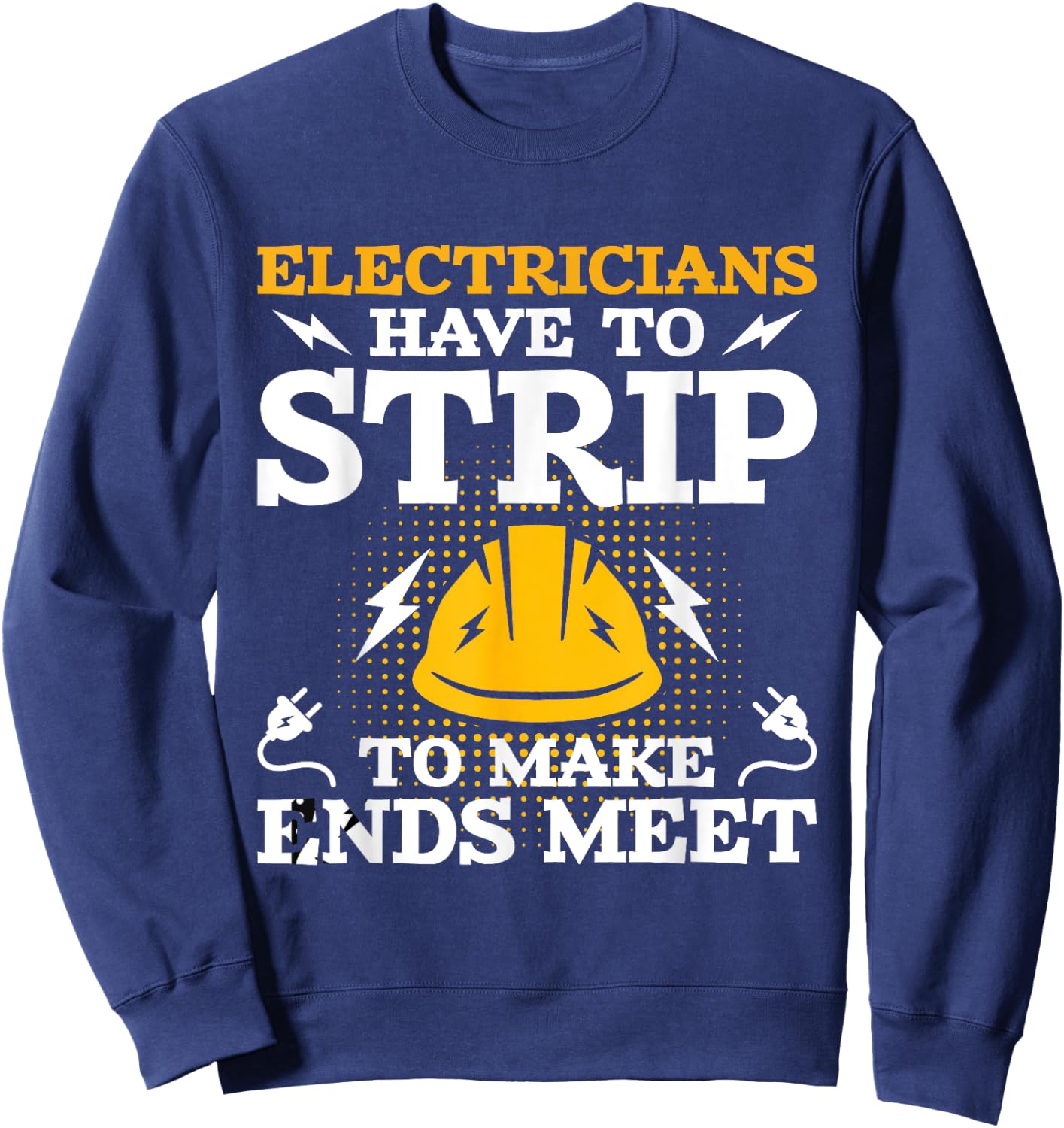 Electricians Have To Strip - Lineman Electrical Work Wiring Sweatshirt - Sweatshirt | Navy