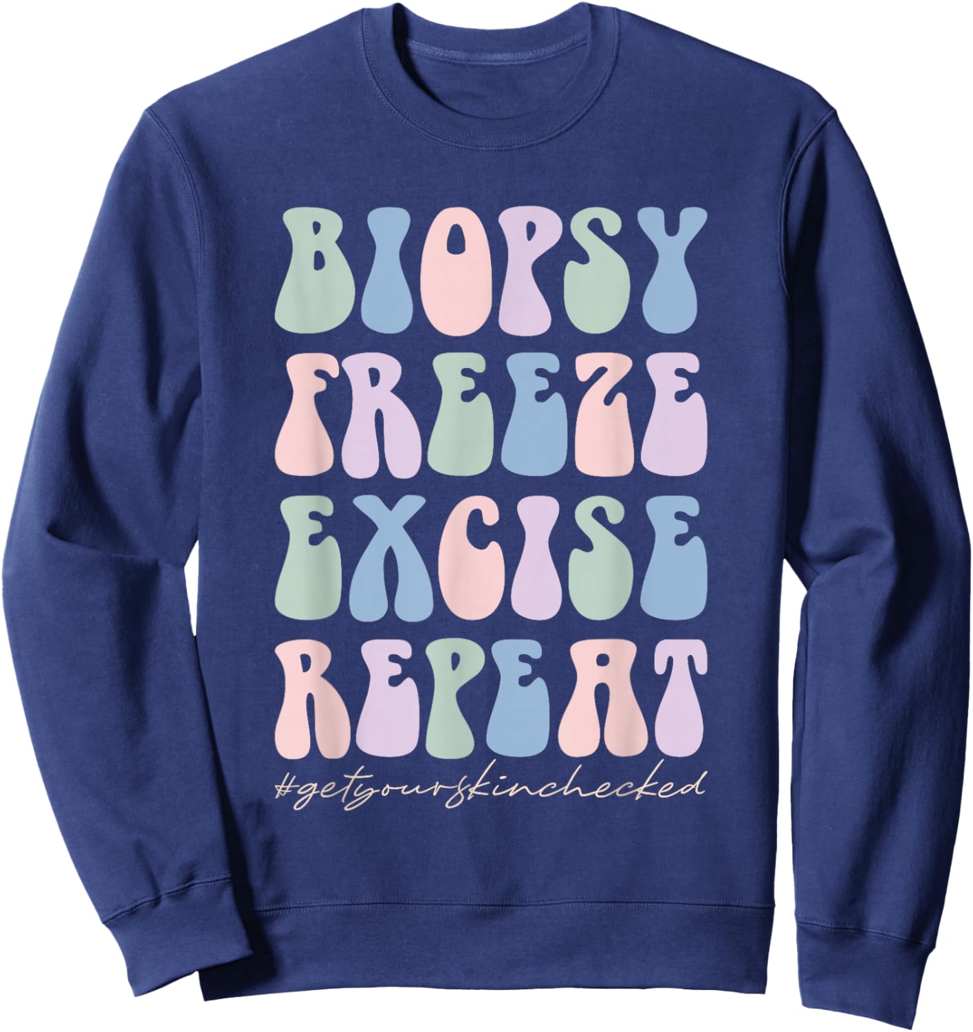 Dermatology Nurse Biopsy Freeze Excise Repeat Sweatshirt - Sweatshirt | Navy