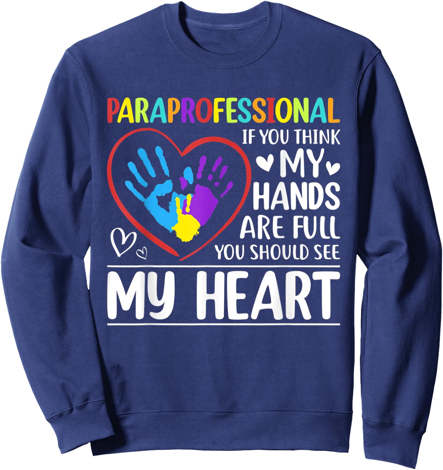 Paraprofessional - If You Think My Hands Full See My Heart Sweatshirt - Sweatshirt | Navy