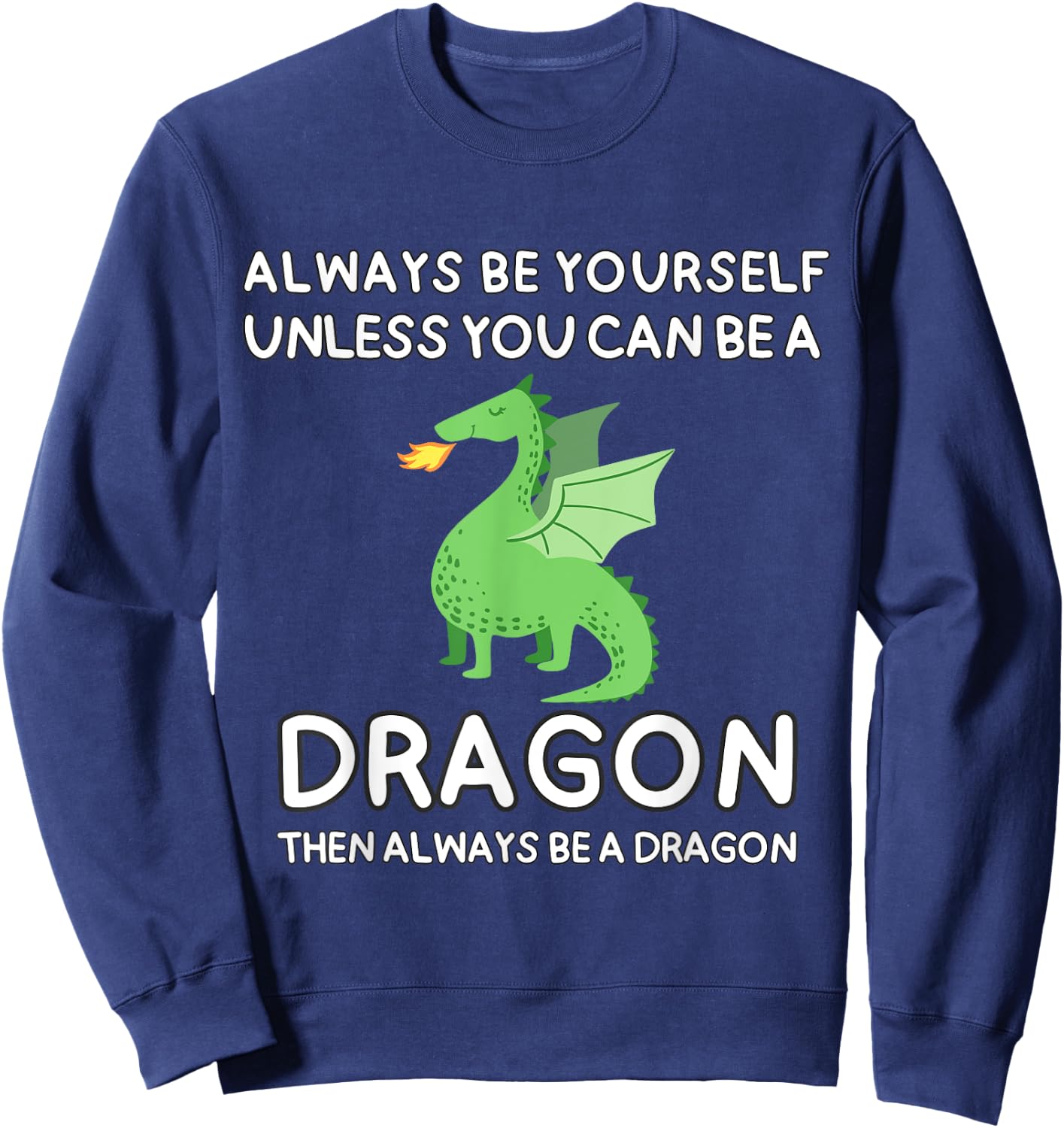 Always Be Yourself Unless You Can Be A Dragon Cute Funny Sweatshirt - Sweatshirt | Navy