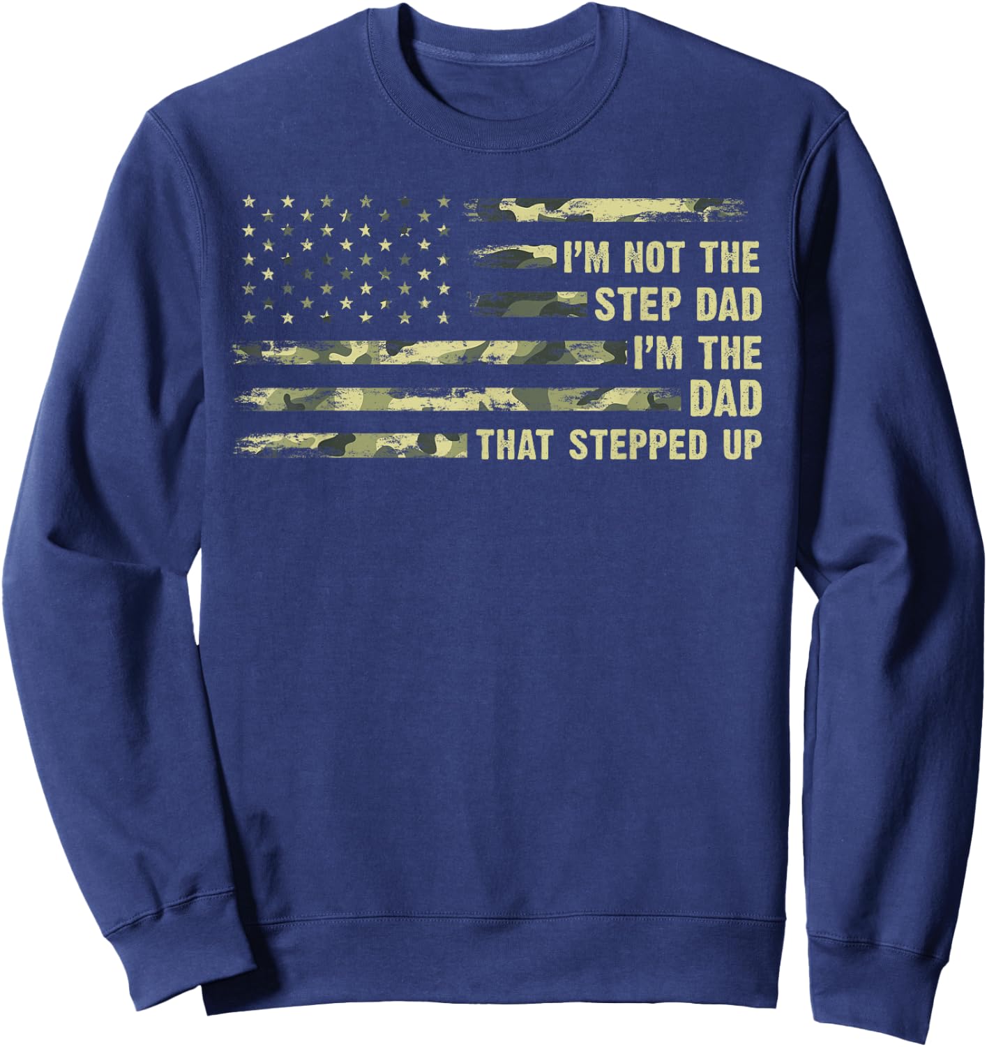 I'm Not The Step Dad I'm The Dad That Stepped Up Camouflage Sweatshirt - Sweatshirt | Navy