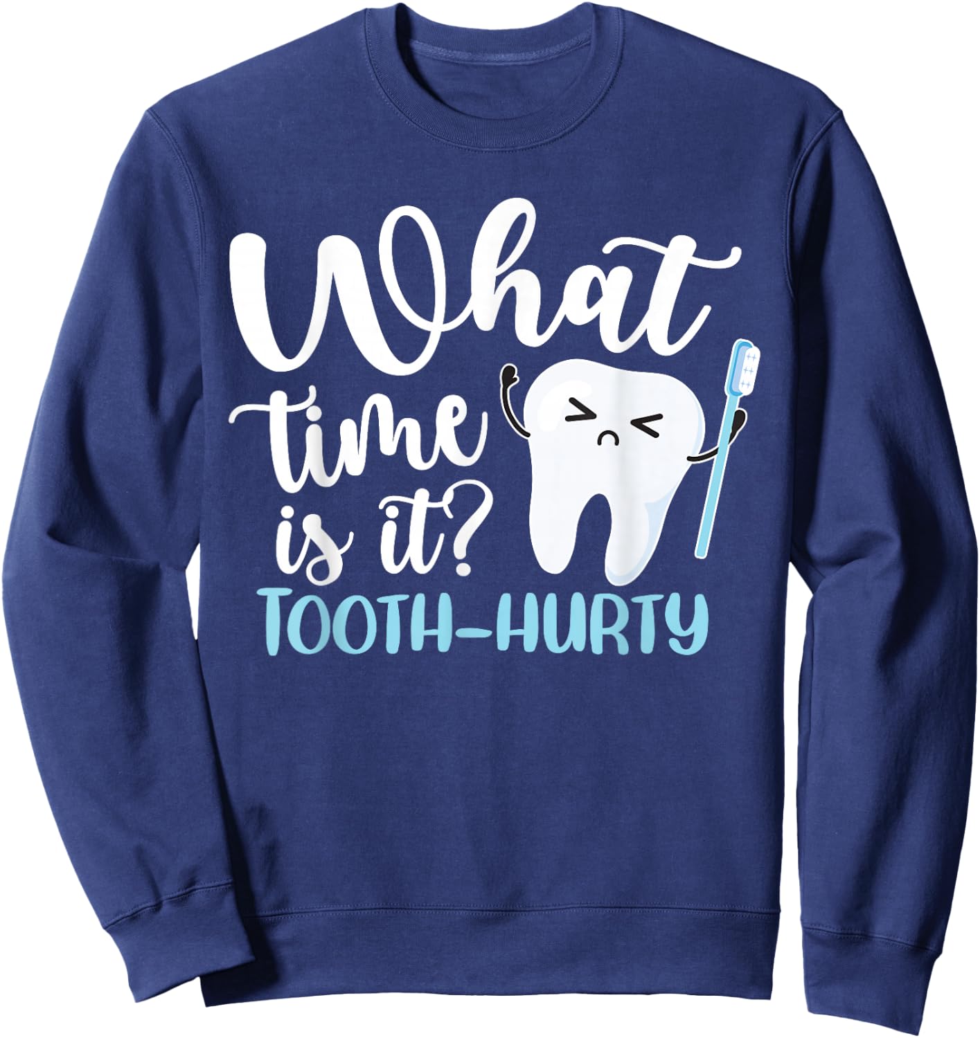 What Time Is It? Tooth-Hurty Funny Dental Joke Dentist Sweatshirt - Sweatshirt | Navy