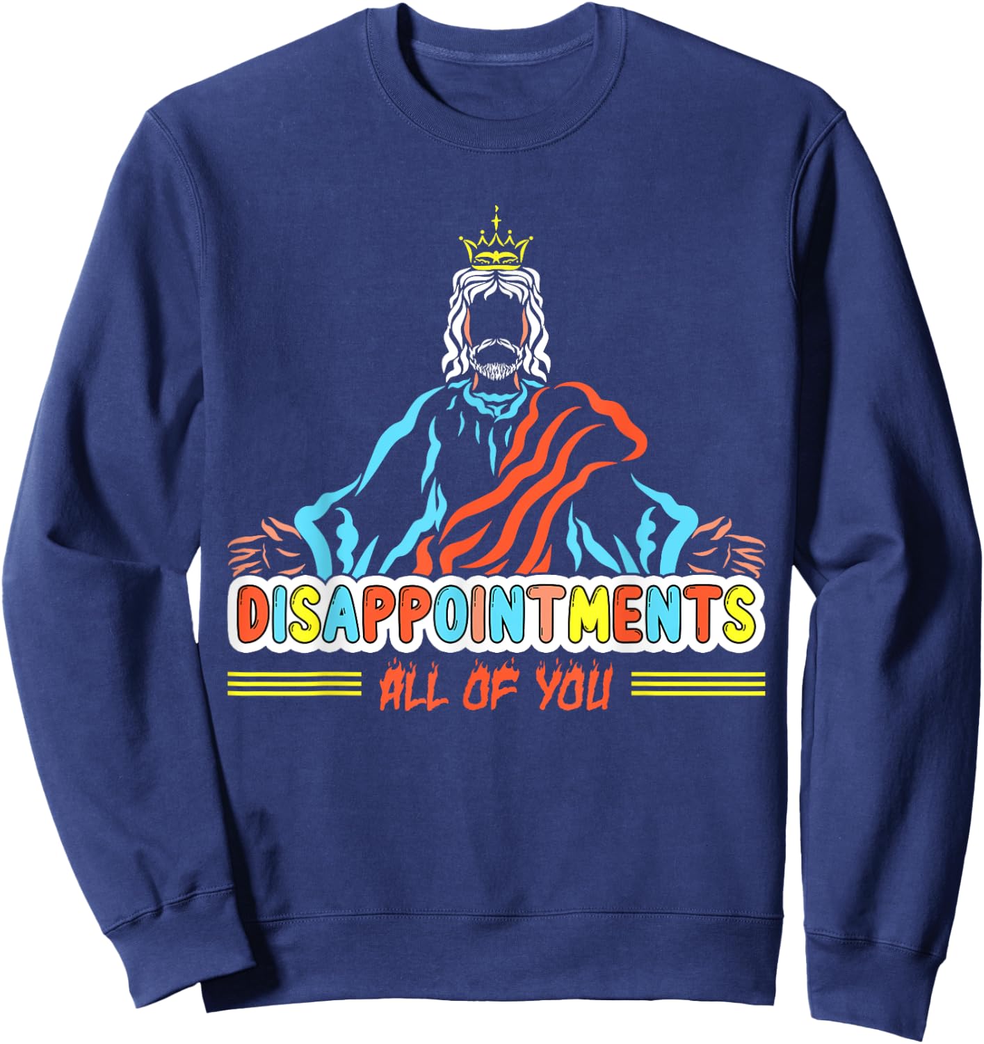 Disappointments All Of You, Christ Jesus Sarcastic Humor Sweatshirt - Sweatshirt | Navy