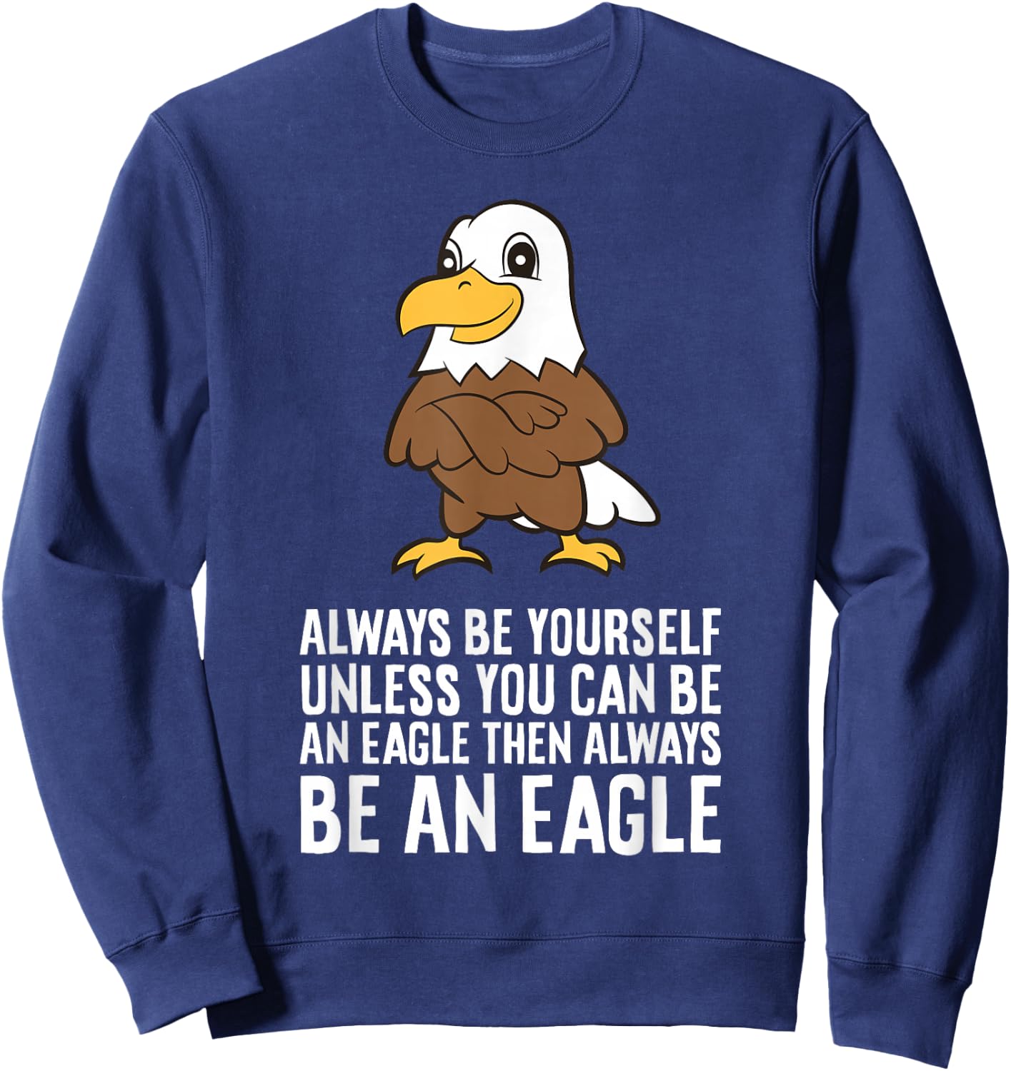 Always Be Yourself Unless You Can Be An Eagle Sweatshirt - Sweatshirt | Navy