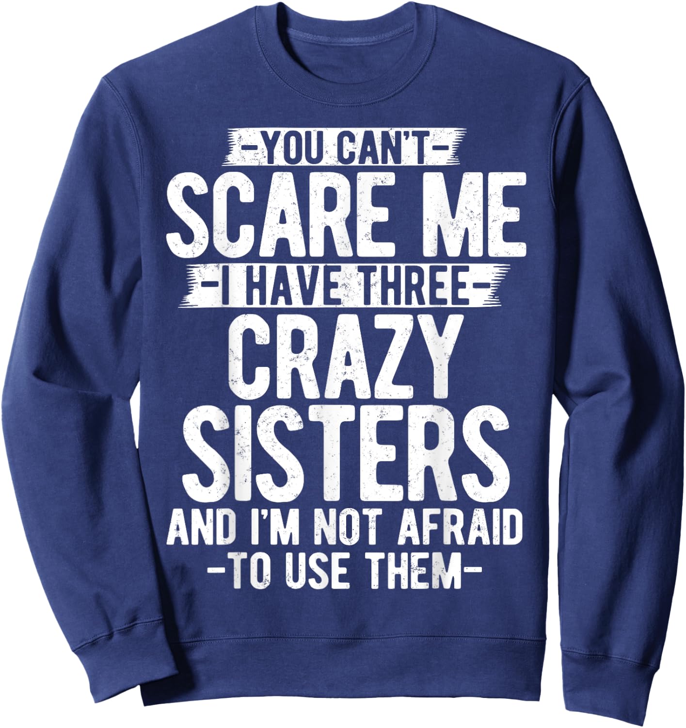 You Can't Scare Me I Have Three Crazy Sisters Funny Brother Sweatshirt - Sweatshirt | Navy