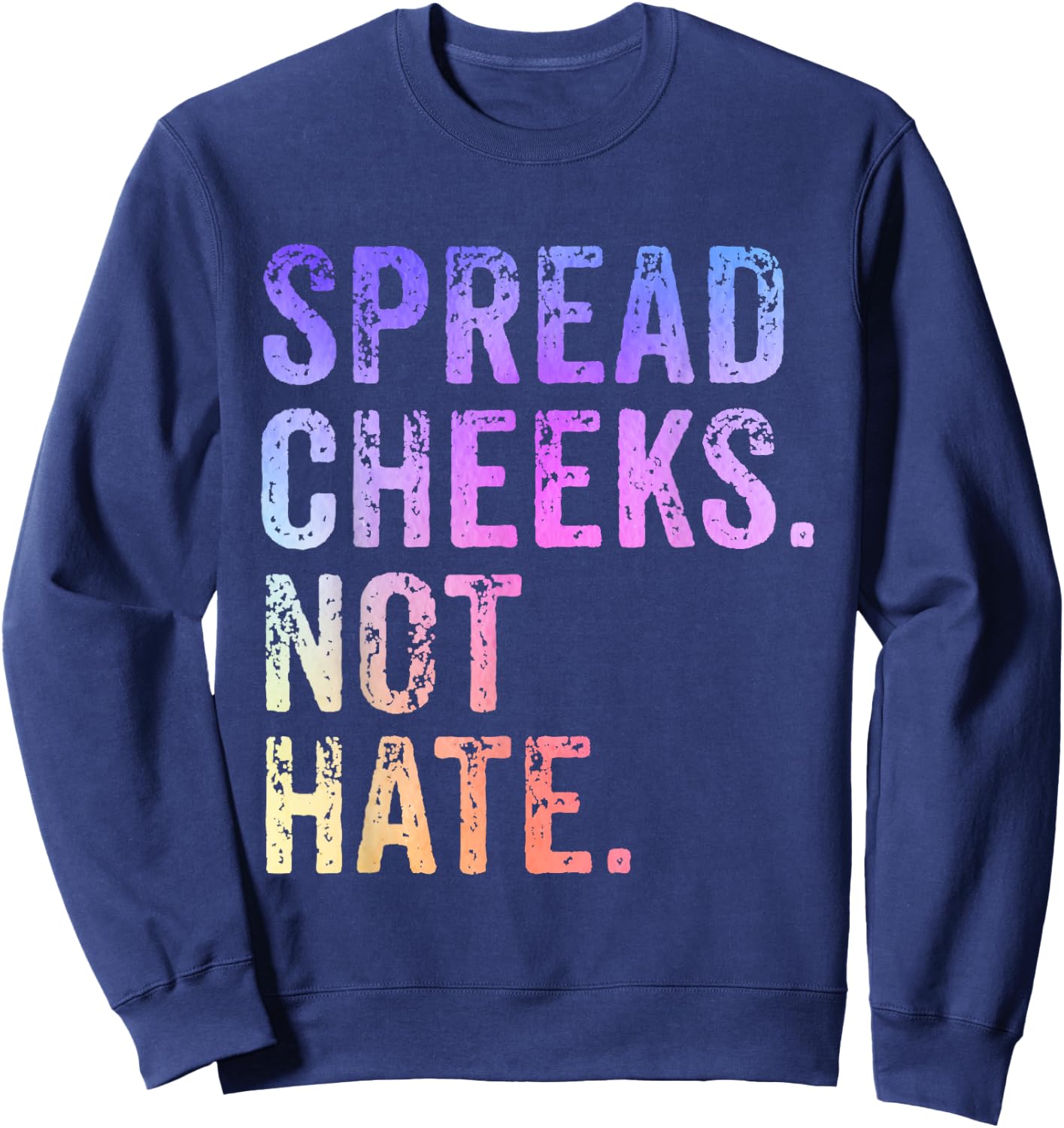Spread Cheeks Not Hate Funny Sweatshirt - Sweatshirt | Navy