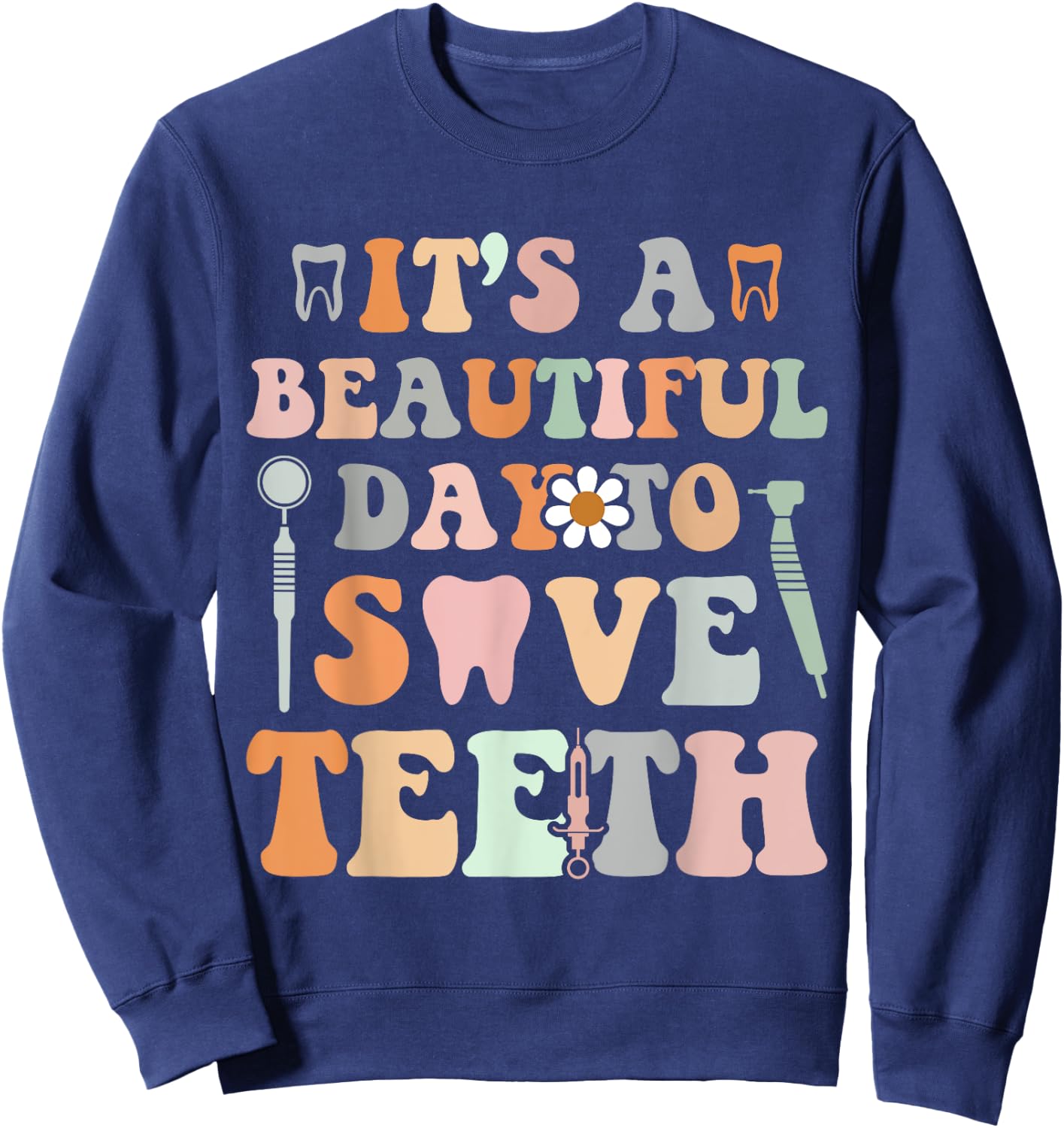 It’s A Beautiful Day To Save Teeth Dental Funny Dentist Sweatshirt - Sweatshirt | Navy