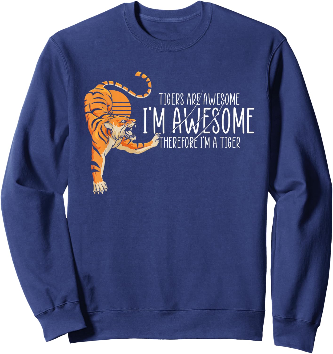 Tigers are Awesome I'm Awesome Therefore I'm A Tiger Sweatshirt - Sweatshirt | Navy