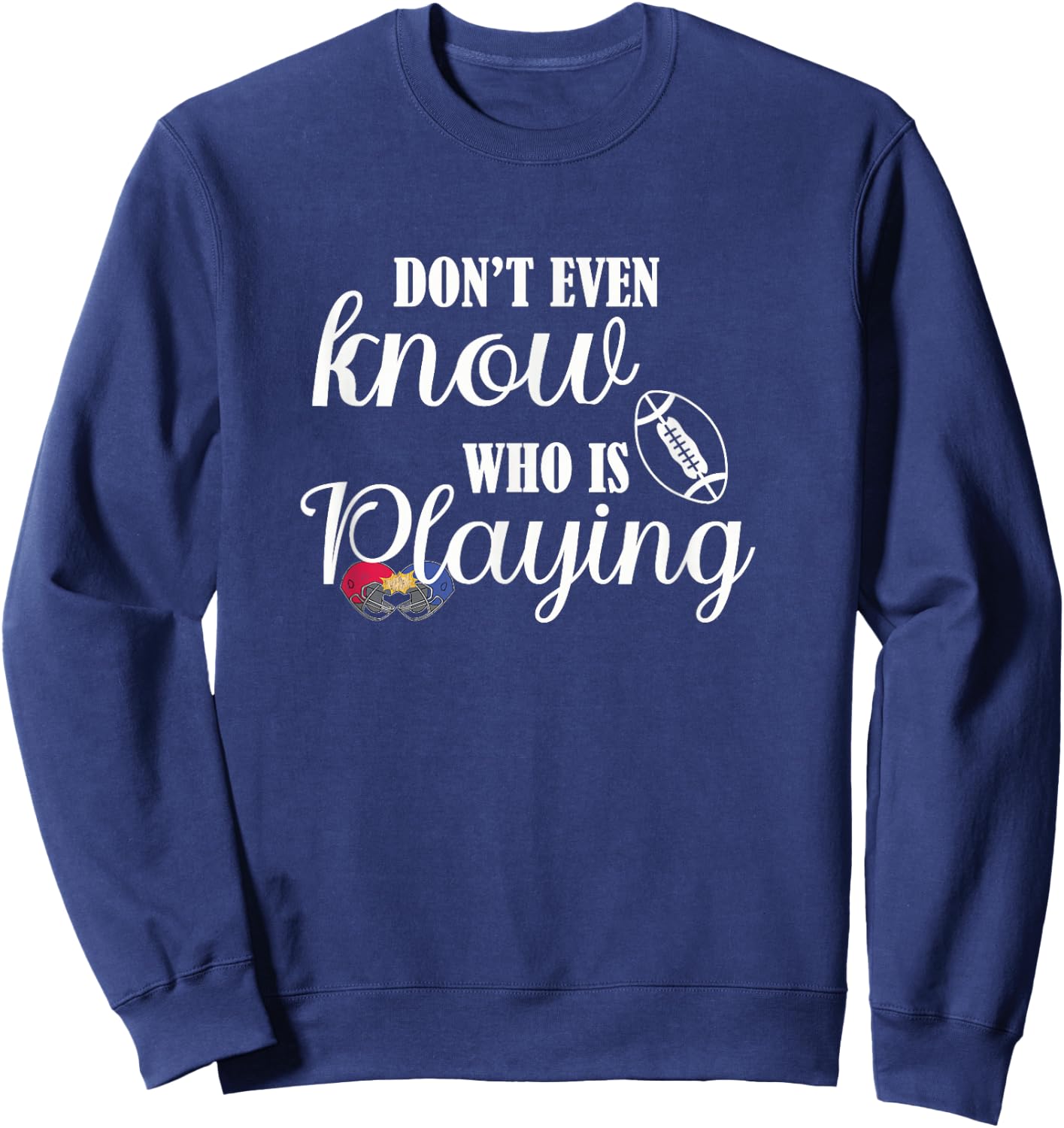 I Don't Even Know Who Is Playing Funny Football Fan Game Day Sweatshirt - Sweatshirt | Navy