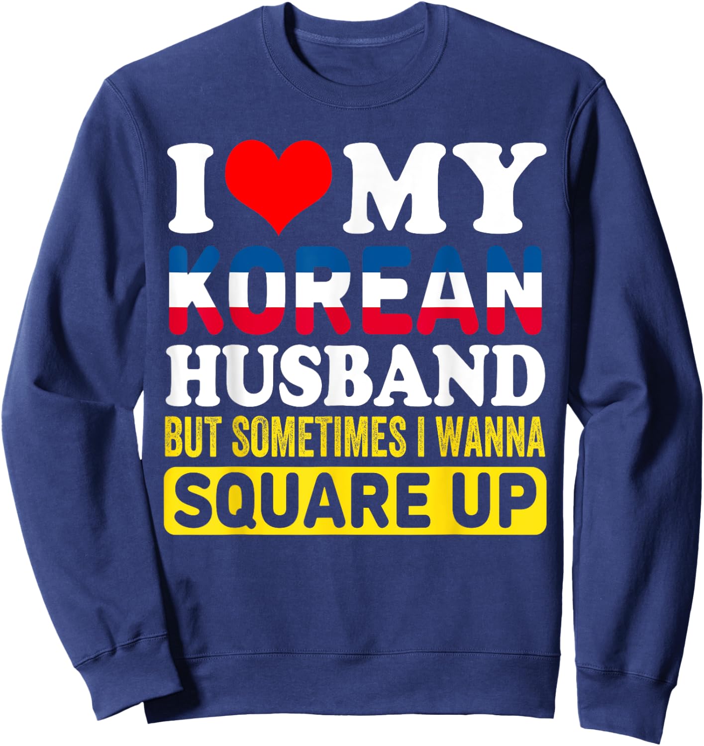 I Love My Korean Husband BUT Sometimes I Wanna Square Up Sweatshirt - Sweatshirt | Navy