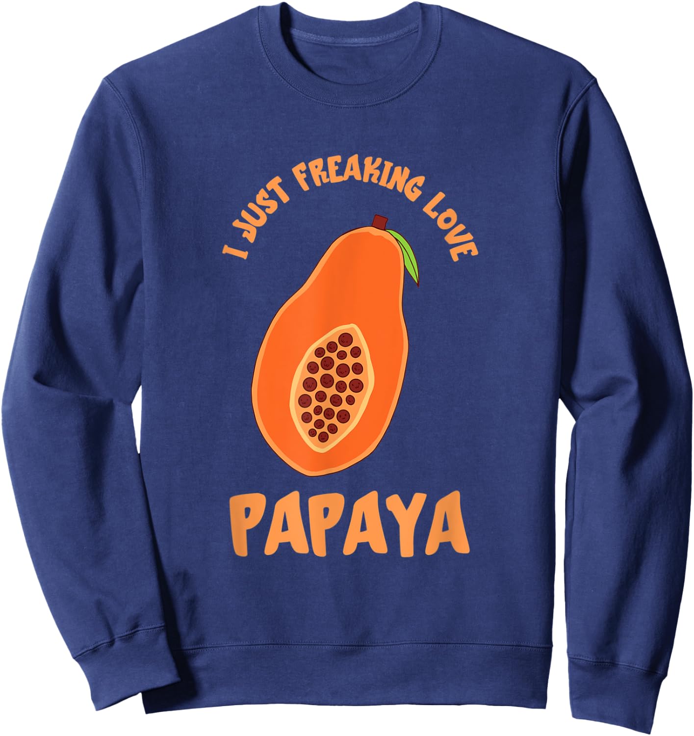 I Just Freaking Love Papaya Fruit Papaya Lover Fruit Lover Sweatshirt - Sweatshirt | Navy