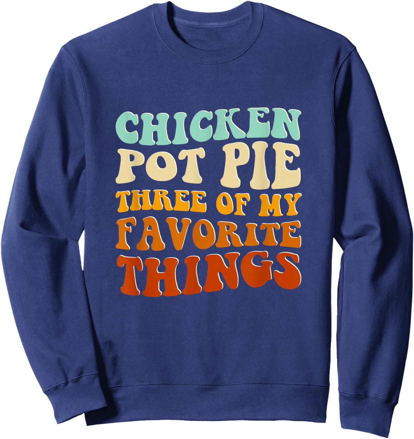 Chicken Pot Pie Three Of My Favorite Things Funny Pot Pie Sweatshirt - Sweatshirt | Navy