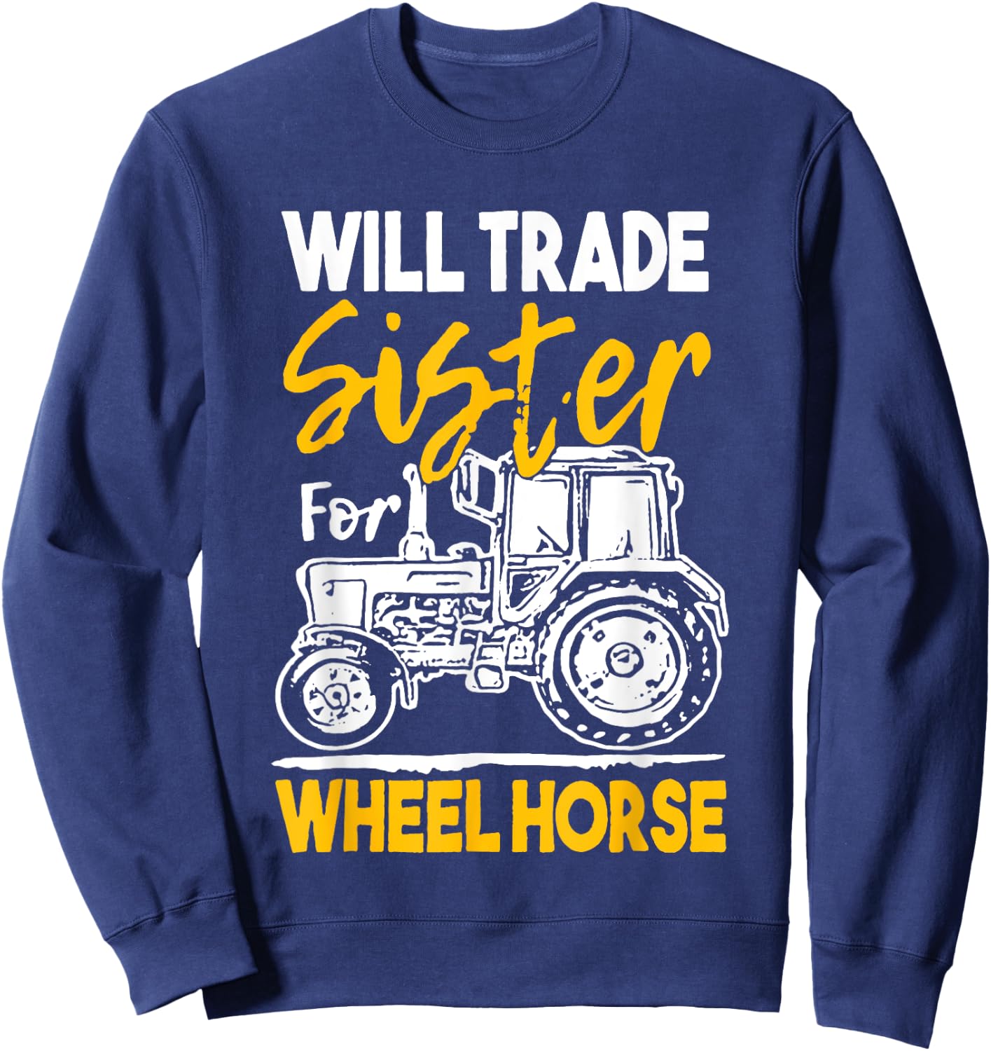 Will Trade Sister For Wheel Horse Farmer Farming Tractor Sweatshirt - Sweatshirt | Navy