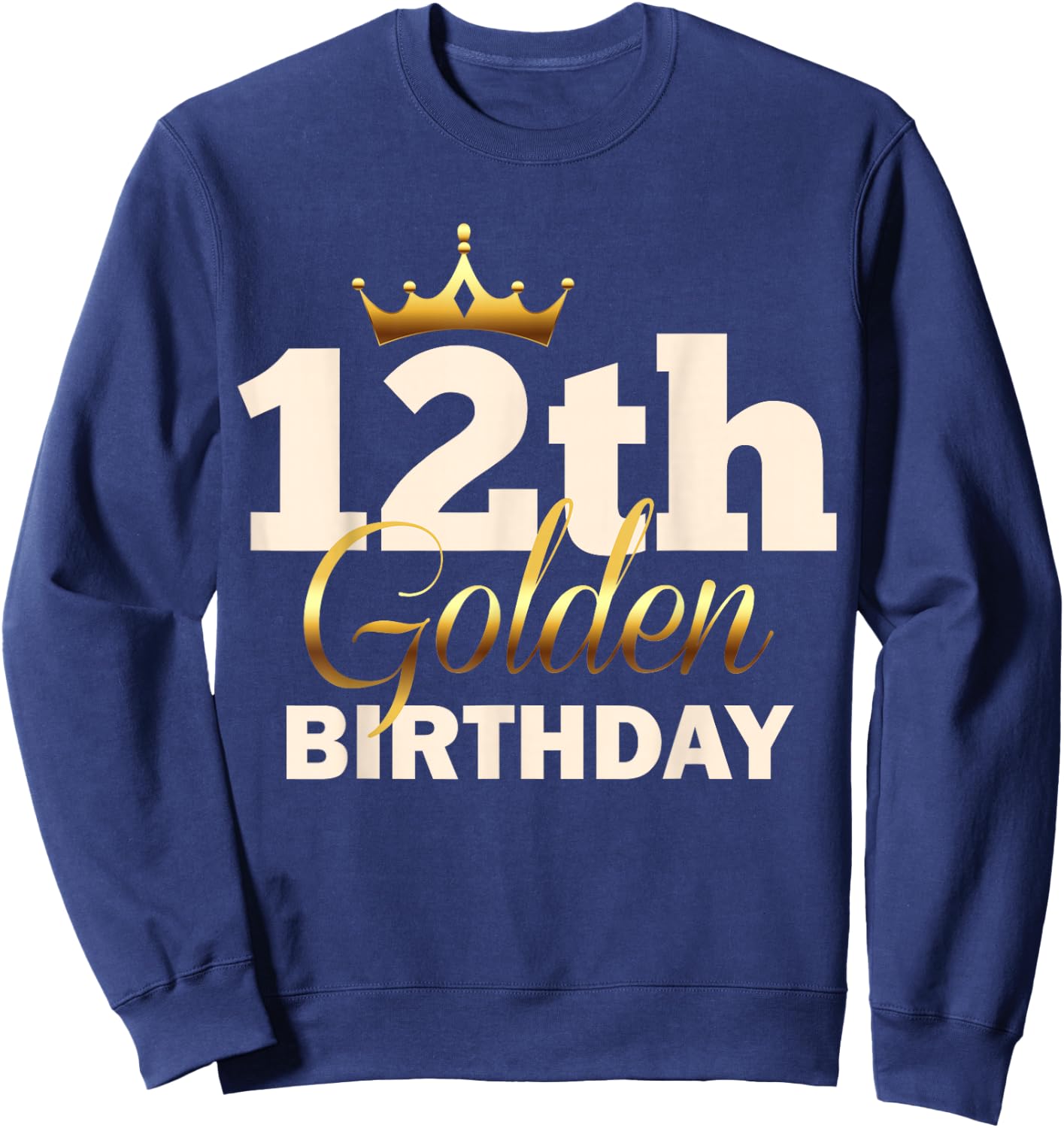 12th Golden Birthday Age Crown 12 Year Old Funny B-Day Sweatshirt - Sweatshirt | Navy