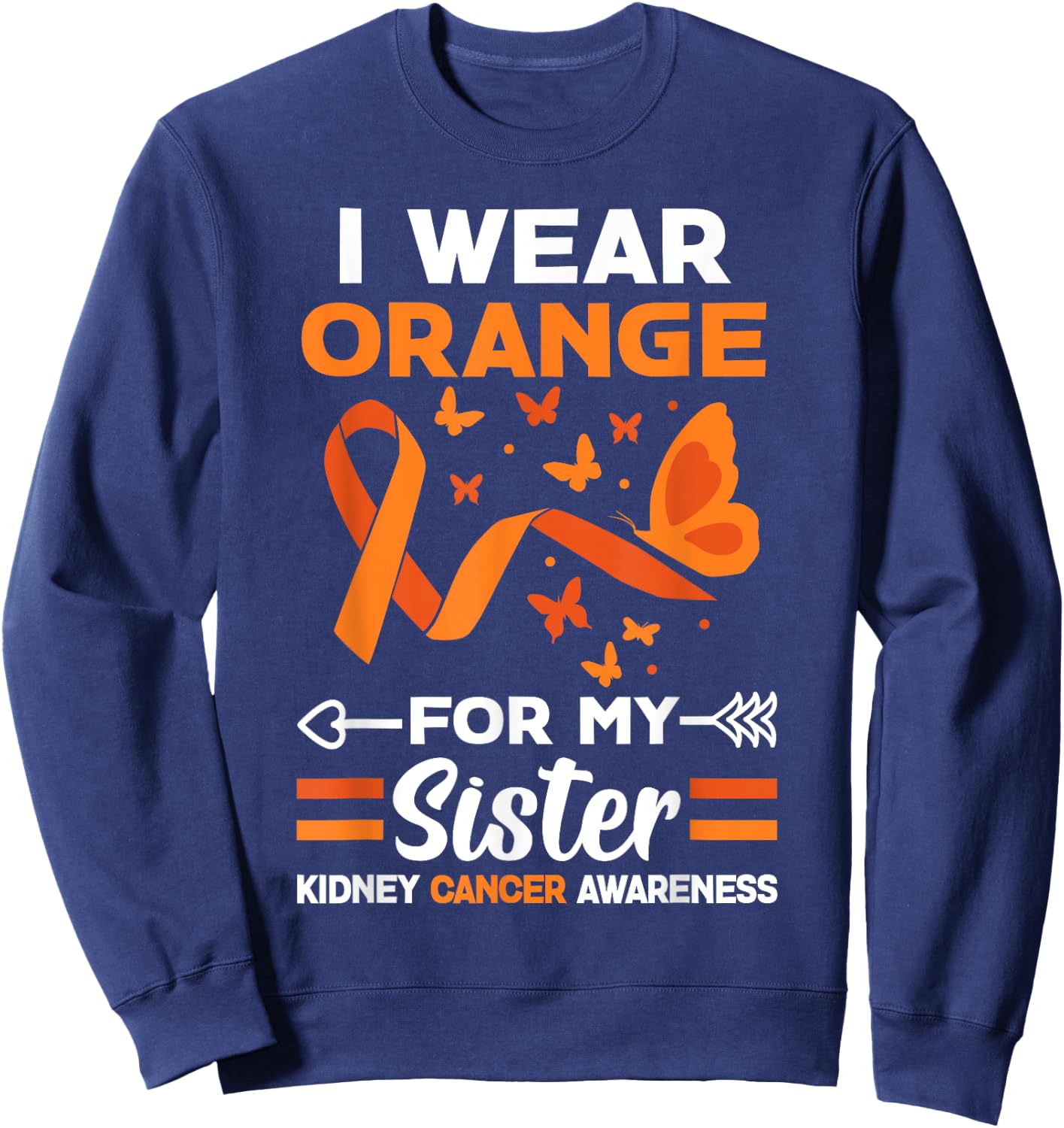 I Wear Orange For My Sister Kidney Cancer Orange Ribbon Sweatshirt - Sweatshirt | Navy