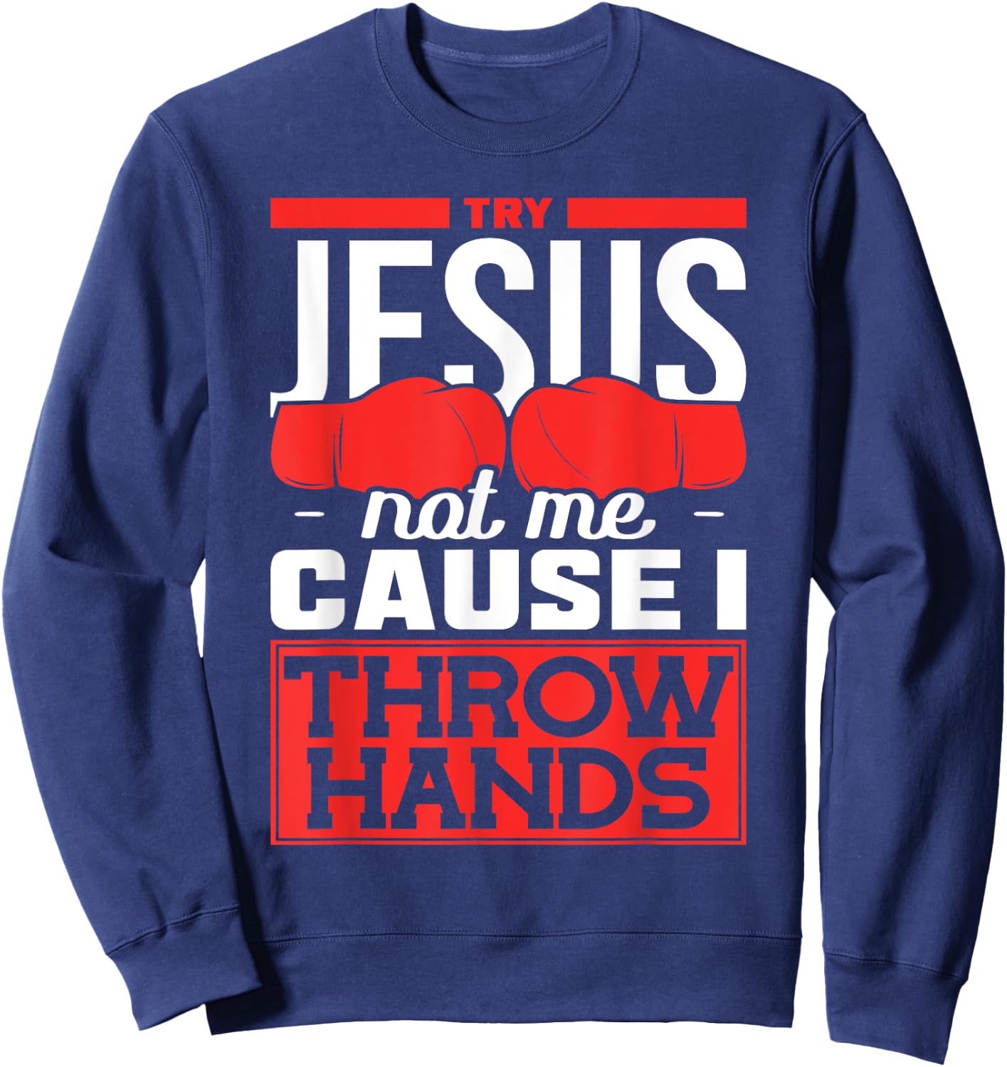 Try Jesus not Me Cause I throw Hands Boxing Sweatshirt - Sweatshirt | Navy
