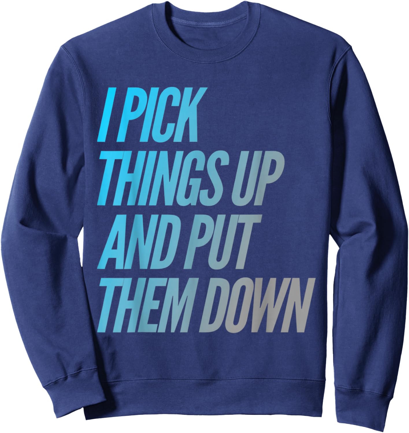 I Pick Things Up And Put Them Down Funny Back Gym Funny Sweatshirt - Sweatshirt | Navy