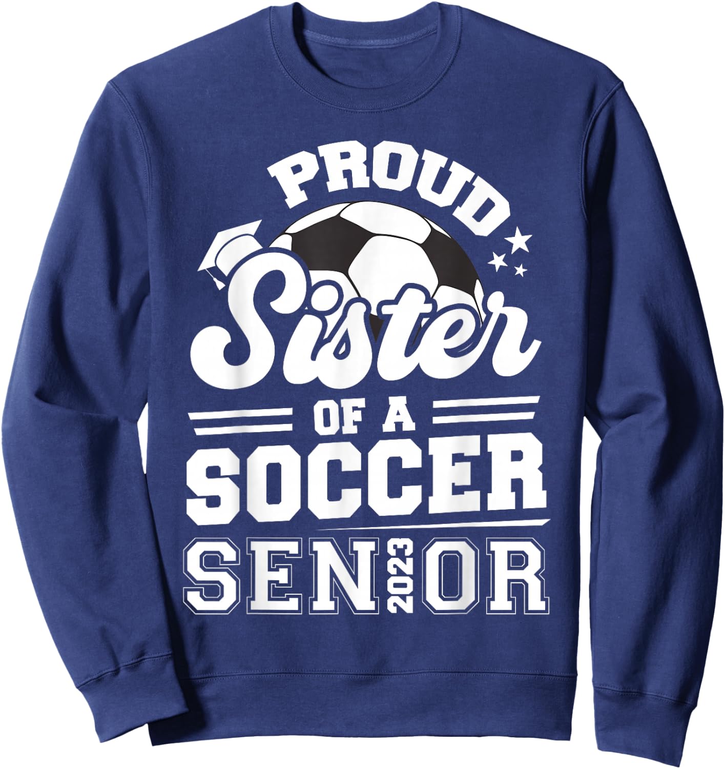 Proud Sister Of A Soccer Senior 2023 Graduation Sweatshirt - Sweatshirt | Navy