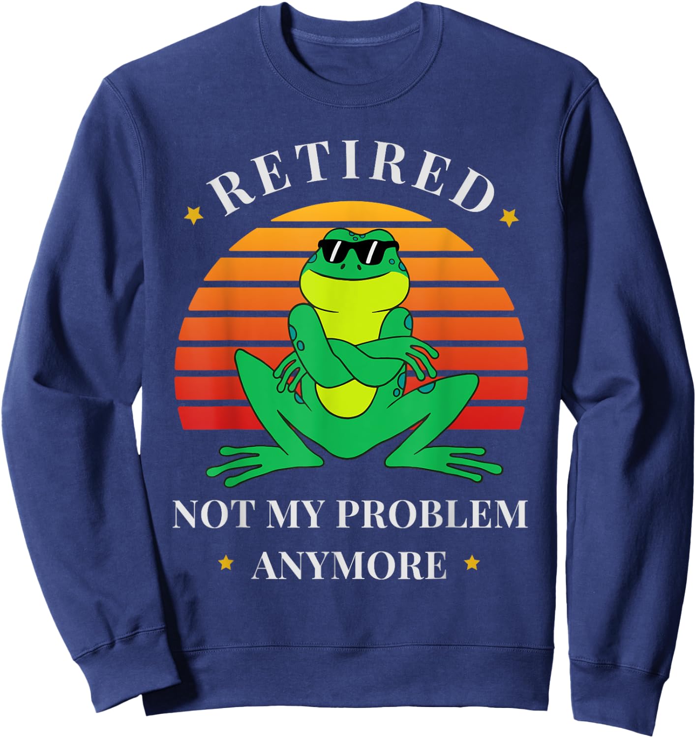 Retirement Not My Problem Anymore Funny Frog Retired Sweatshirt - Sweatshirt | Navy
