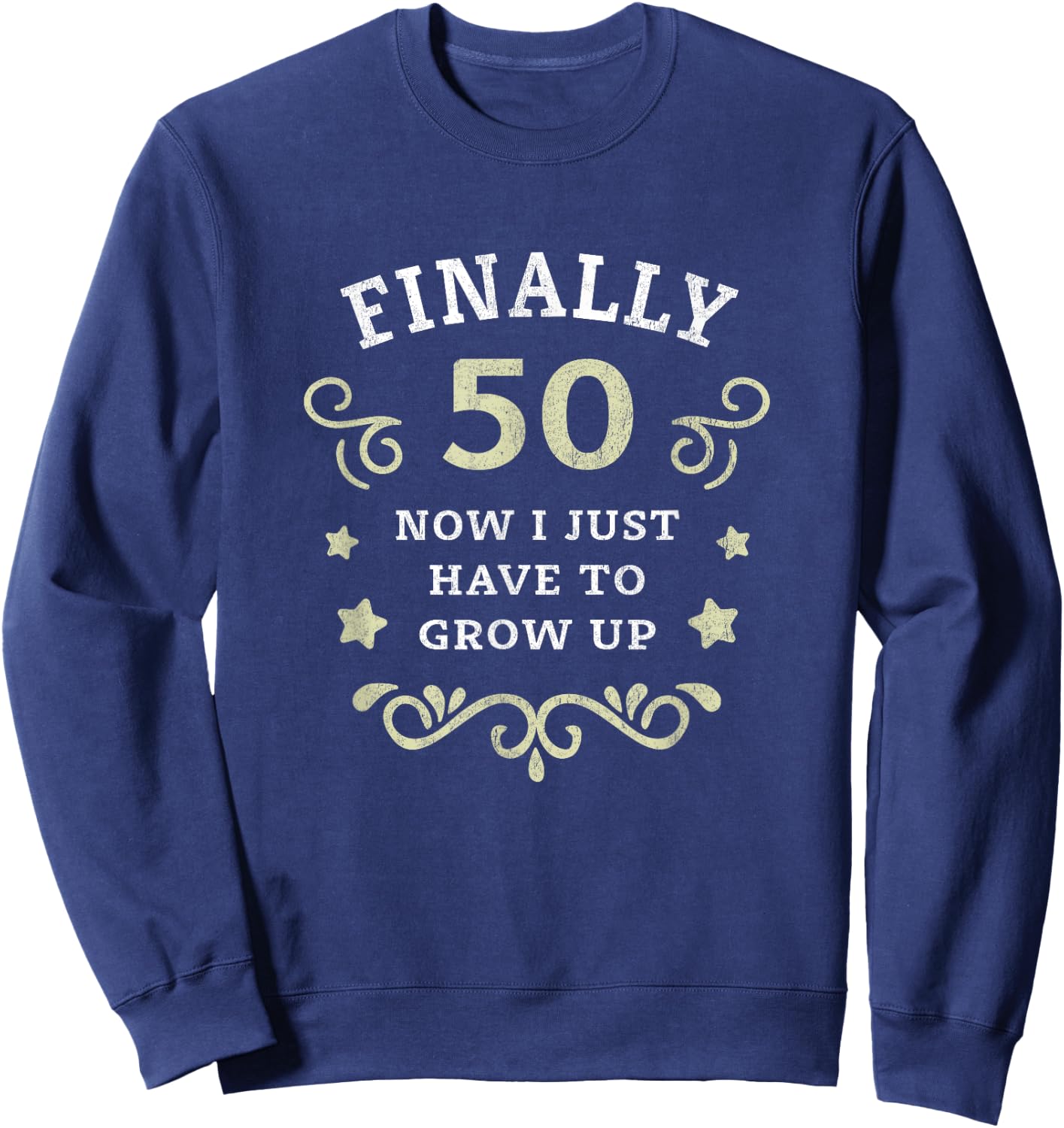 Finally 50 Now i just have to grow up Vintage 50th Birthday Sweatshirt - Sweatshirt | Navy