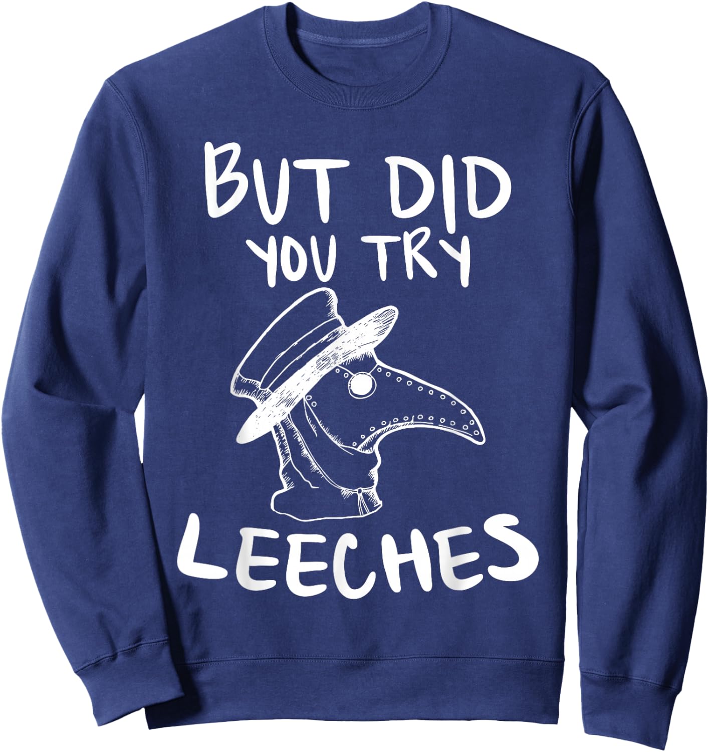 But Did You Try Leeches Plague Doctor Middle Age Medicines Sweatshirt - Sweatshirt | Navy
