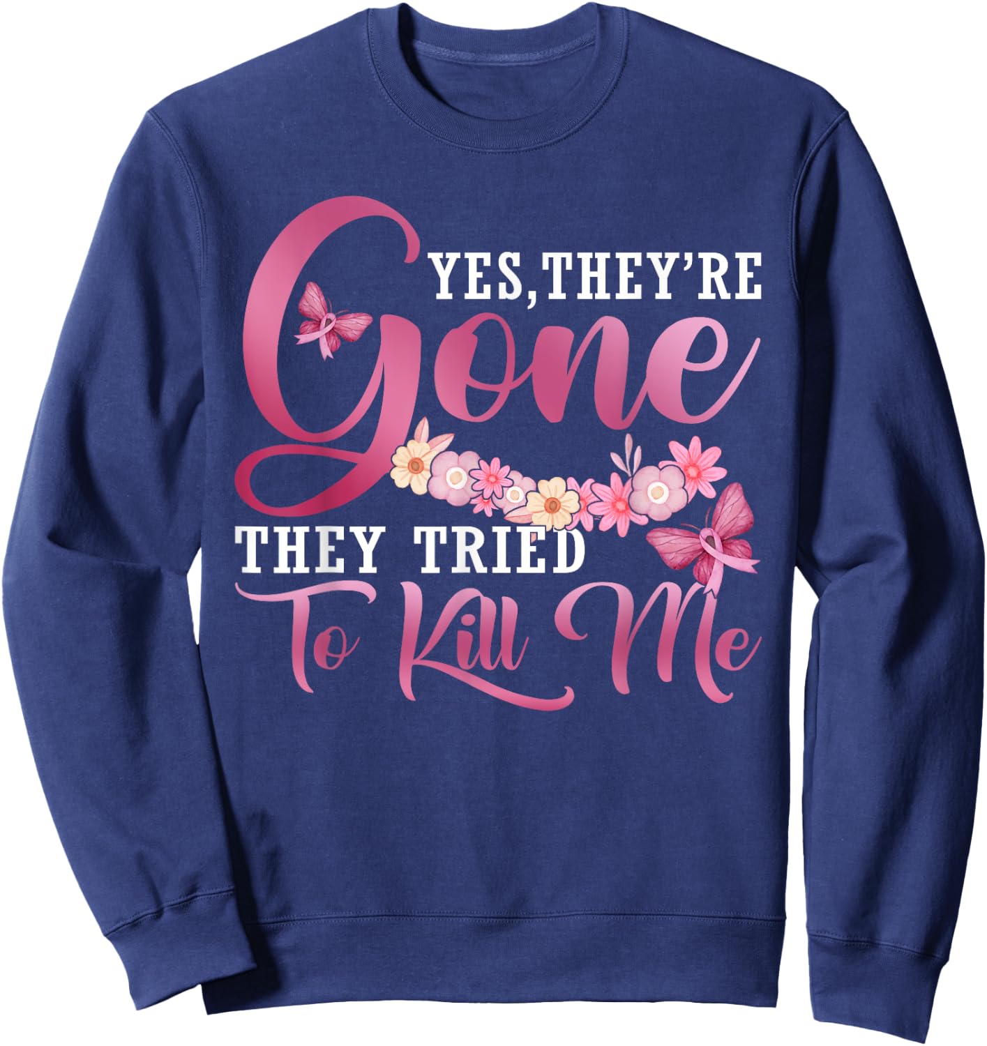 Yes They're Gone They Tried To Kill Me Breast Cancer Warrior Sweatshirt - Sweatshirt | Navy