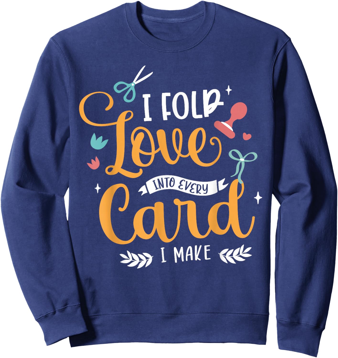 I Fold Love Into Every Card I Make Cardmaking Crafter Sweatshirt - Sweatshirt | Navy