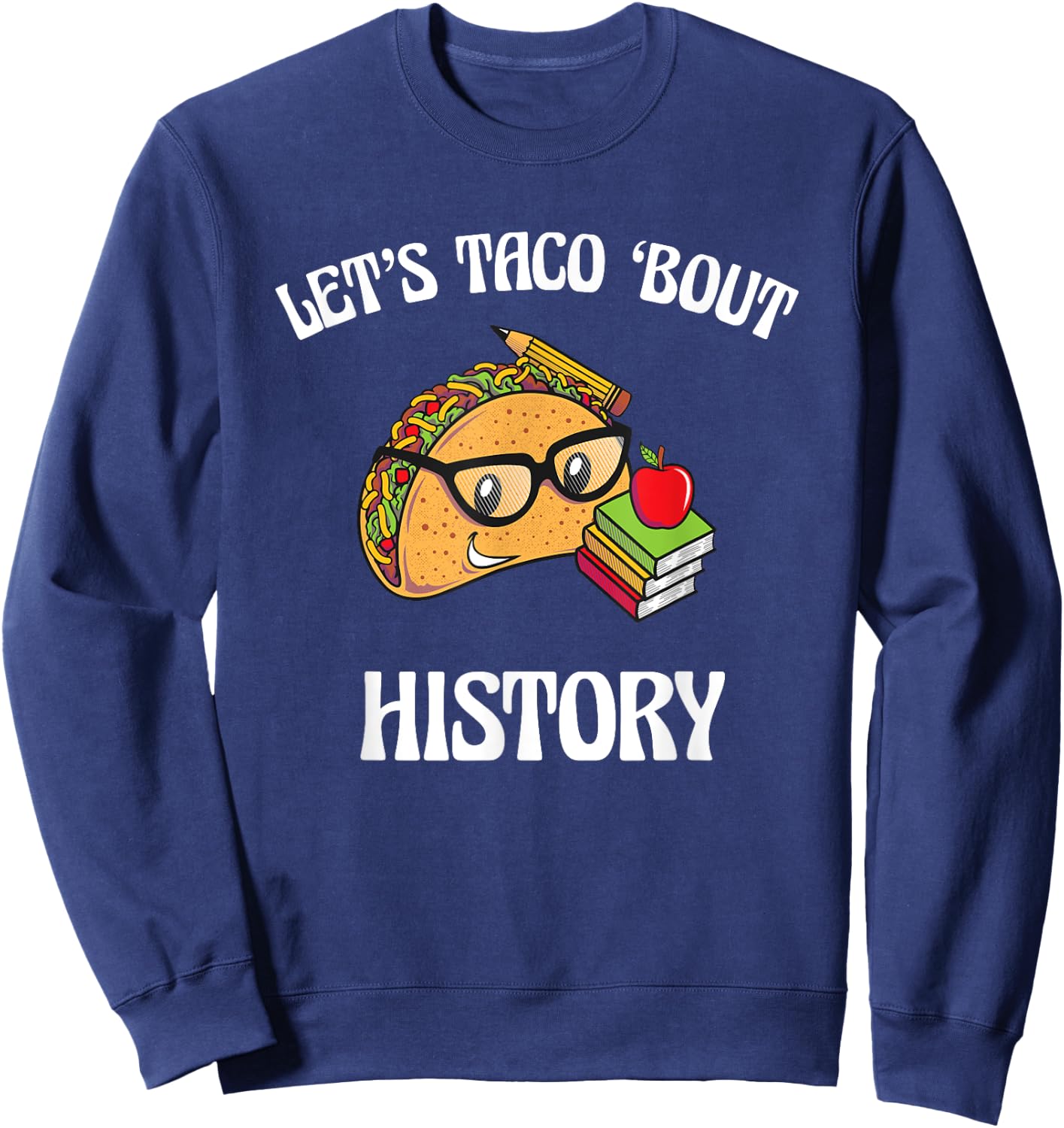 Lets Taco Bout History Funny Food Humor Foodie Historian Pun Sweatshirt - Sweatshirt | Navy