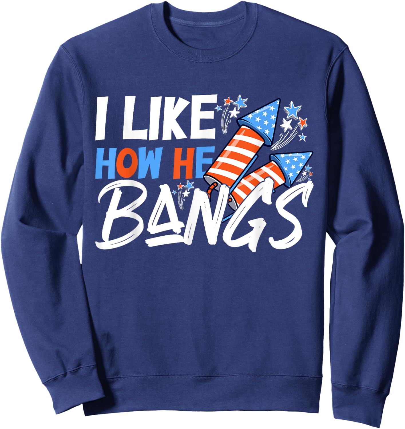 I Like How She Explodes, I Like How He Bangs, 4th of July Sweatshirt - Sweatshirt | Navy