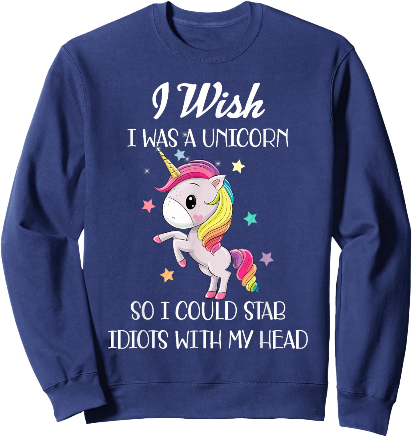 I Wish Was A Unicorn So I Could Stab Idiots With My Head Sweatshirt - Sweatshirt | Navy