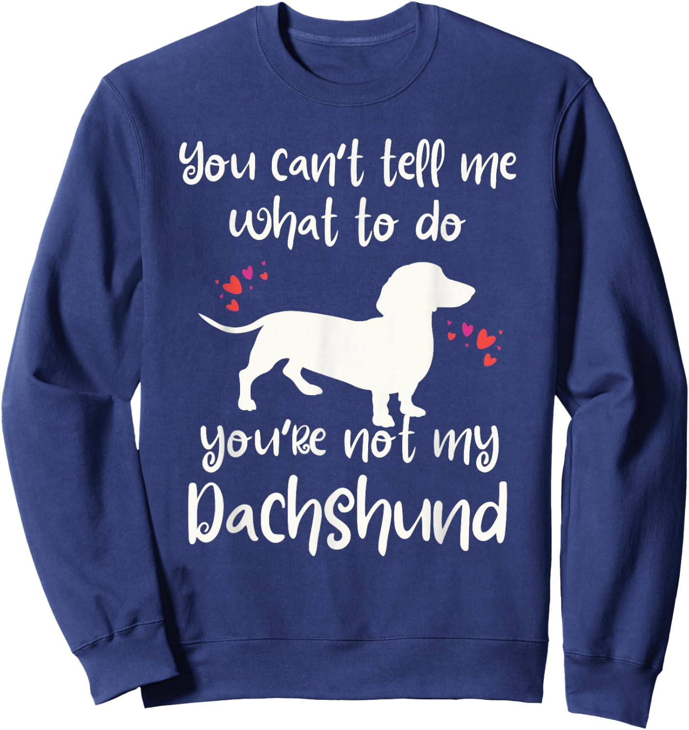 You Can't Tell Me What to Do Not My Dachshund Funny Doxie Sweatshirt - Sweatshirt | Navy