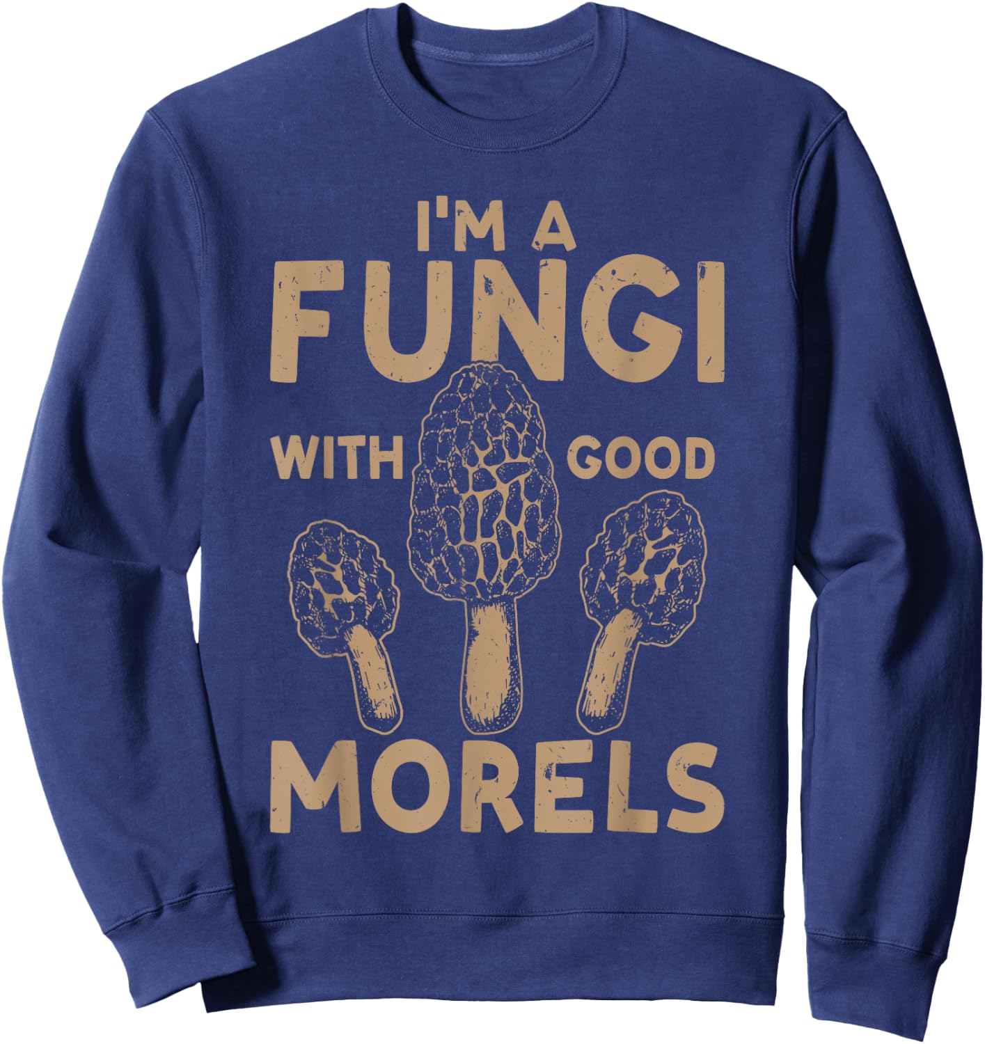Mushroom Hunting I'm A Fungi With Good Morels Sweatshirt - Sweatshirt | Navy