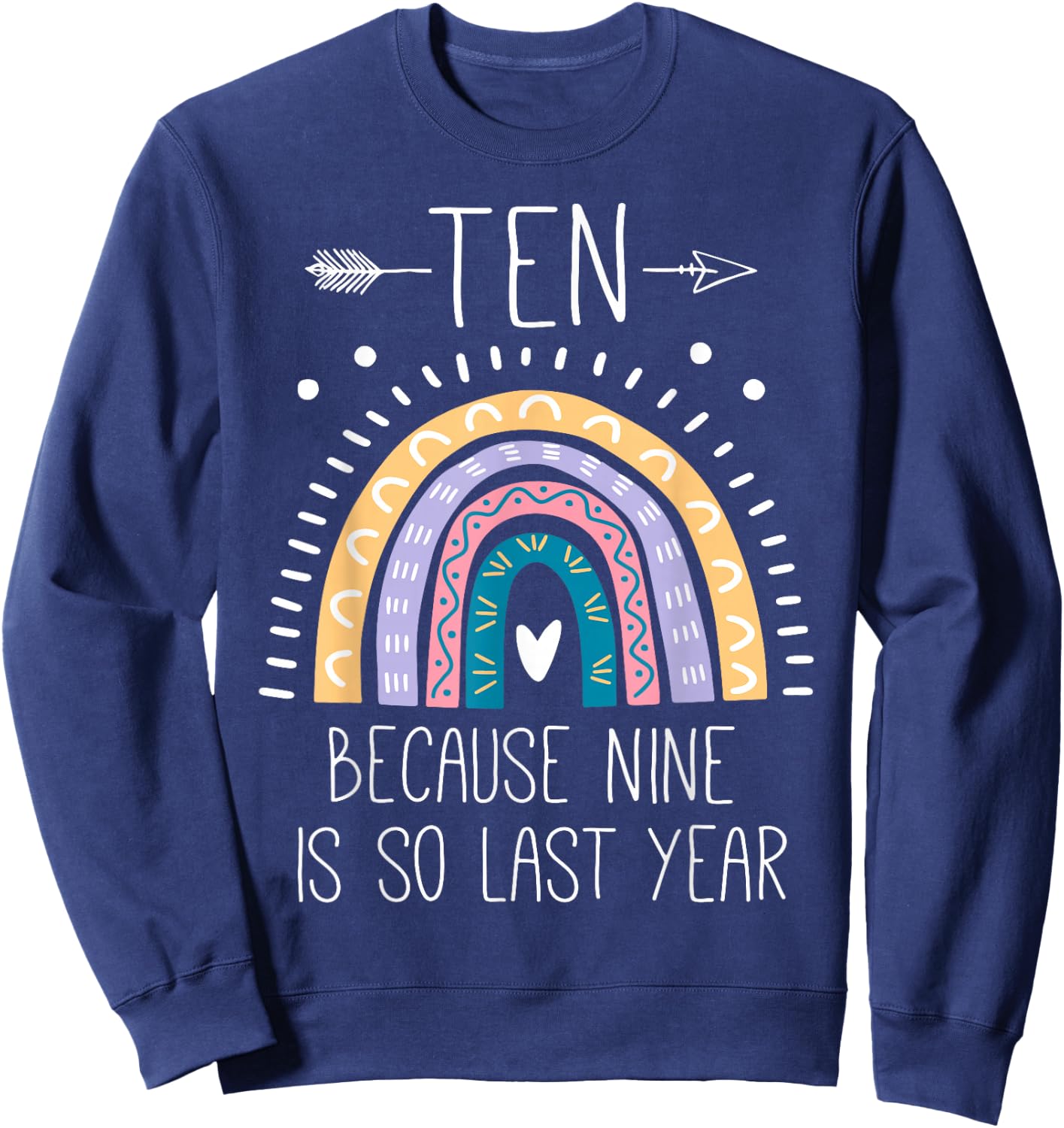 Ten Because Nine is So Last Year 10 Birthday Gifts Rainbow Sweatshirt - Sweatshirt | Navy