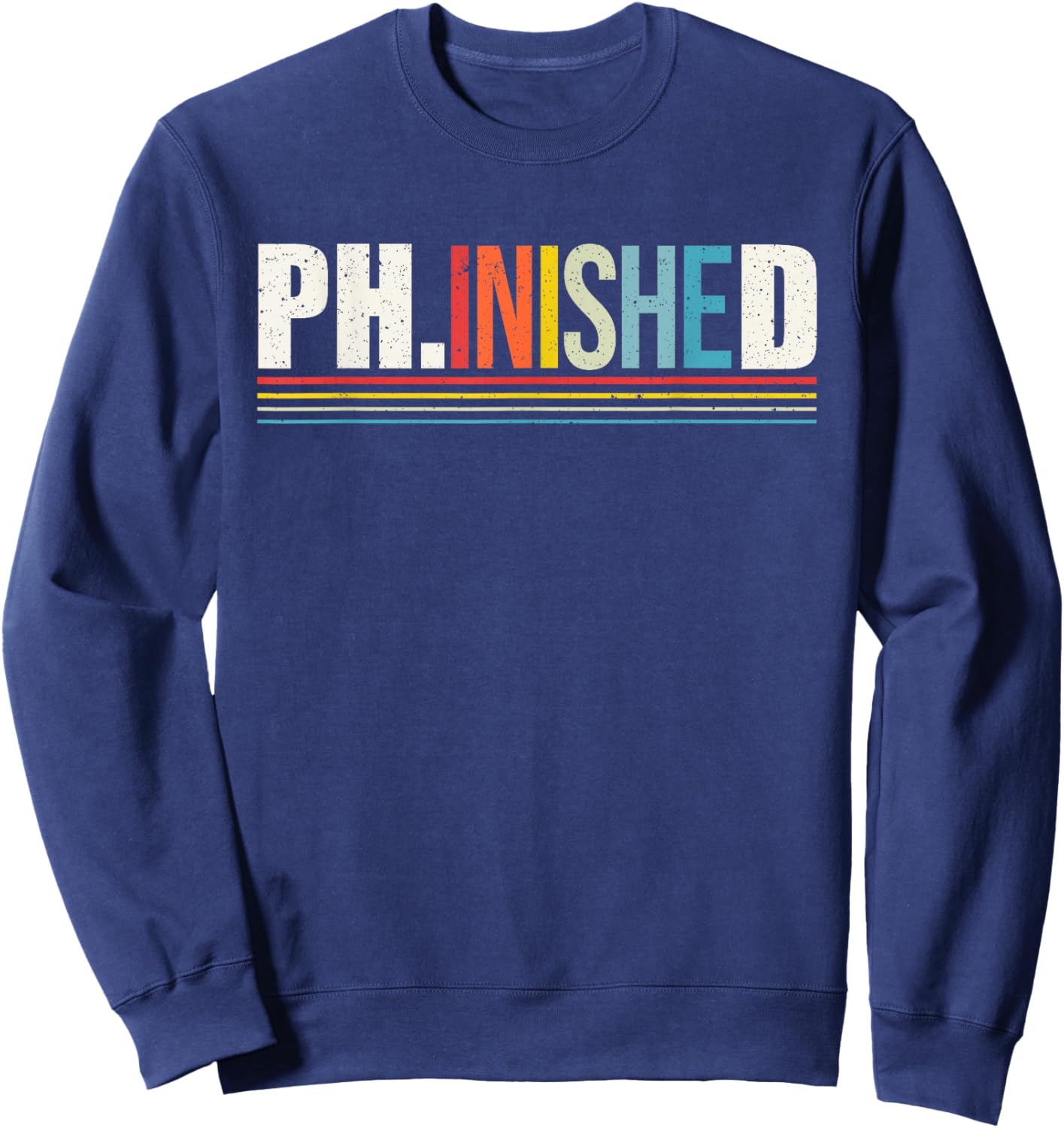 Ph.inished Ph.D Doctor of Philosophy Sweatshirt - Sweatshirt | Navy
