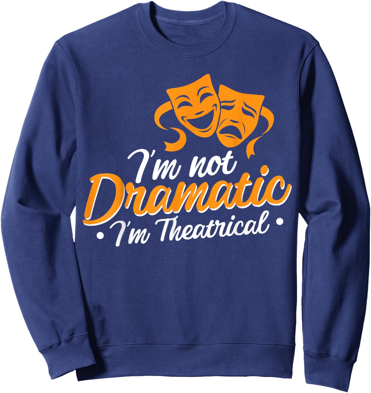 I'm Not Dramatic I'm Theatrical Sweatshirt - Sweatshirt | Navy
