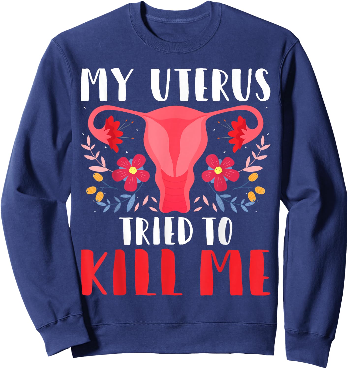 My Uterus Tried to Kill Me - Hysterectomy Survivor Uterus Sweatshirt - Sweatshirt | Navy