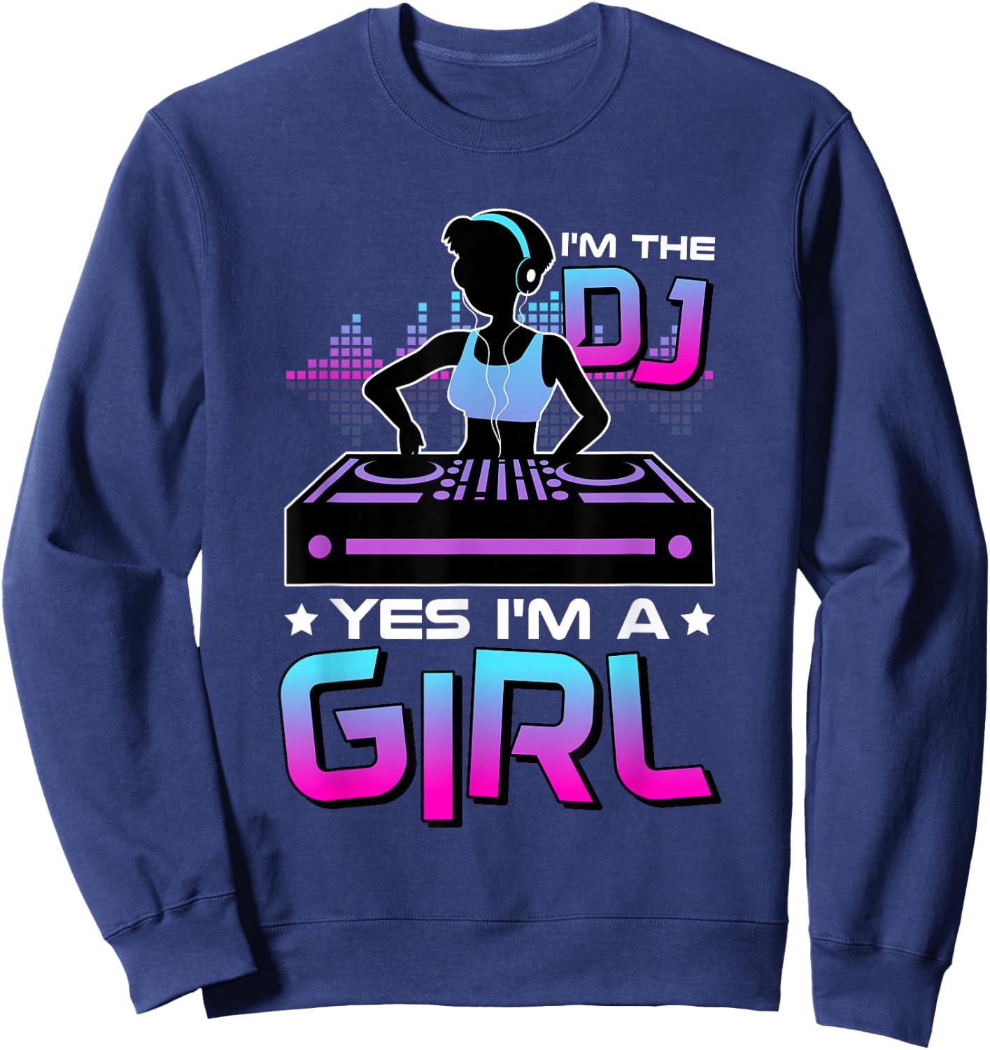 I'M The Dj Yes I'M A Girl, Electronic Party DJ Sweatshirt - Sweatshirt | Navy