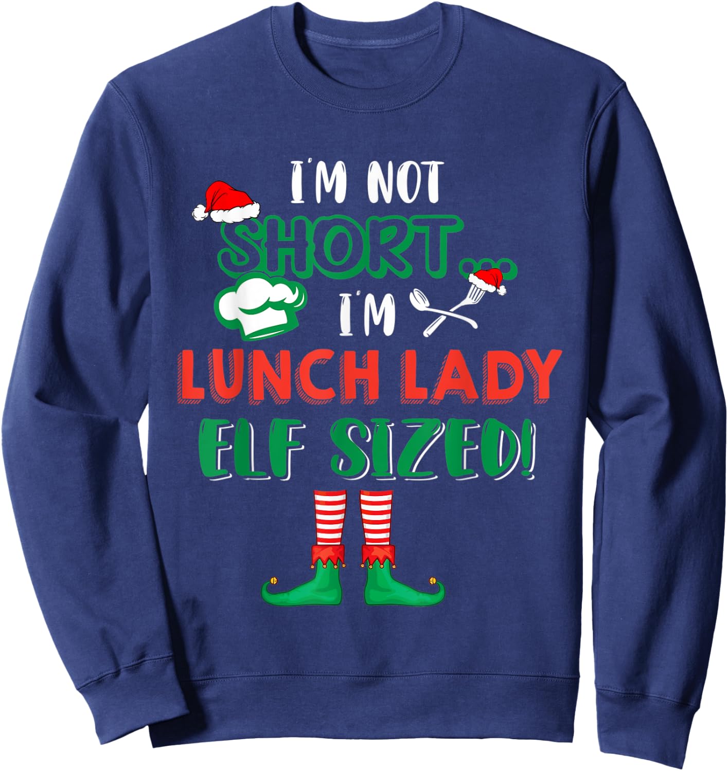 I'm Not Short I'm Lunch Lady Elf Sized Costume X-mas Elf Sweatshirt - Sweatshirt | Navy