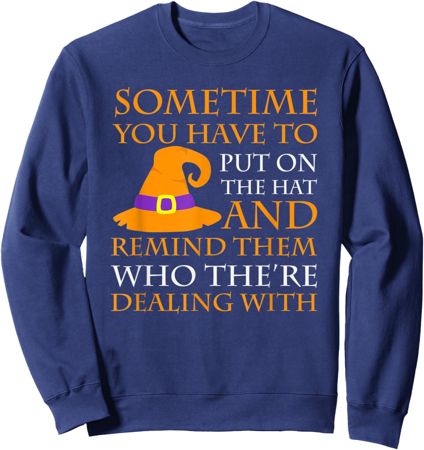 Halloween Sometime You Have to Put on the Hat Sweatshirt - Sweatshirt | Navy