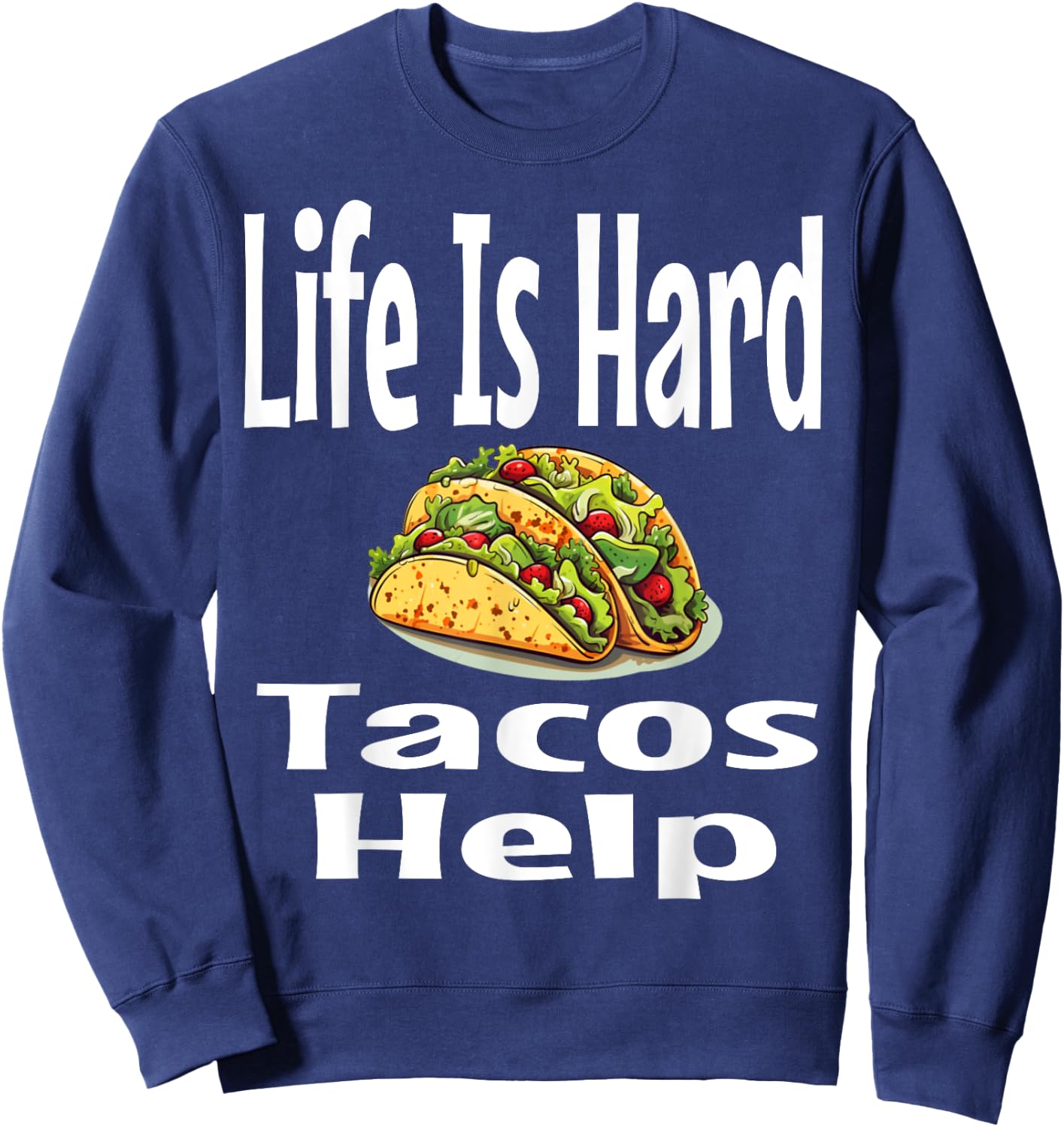 Life Is Hard Tacos Help Mexican Food Lover Foodie Funny Sweatshirt - Sweatshirt | Navy