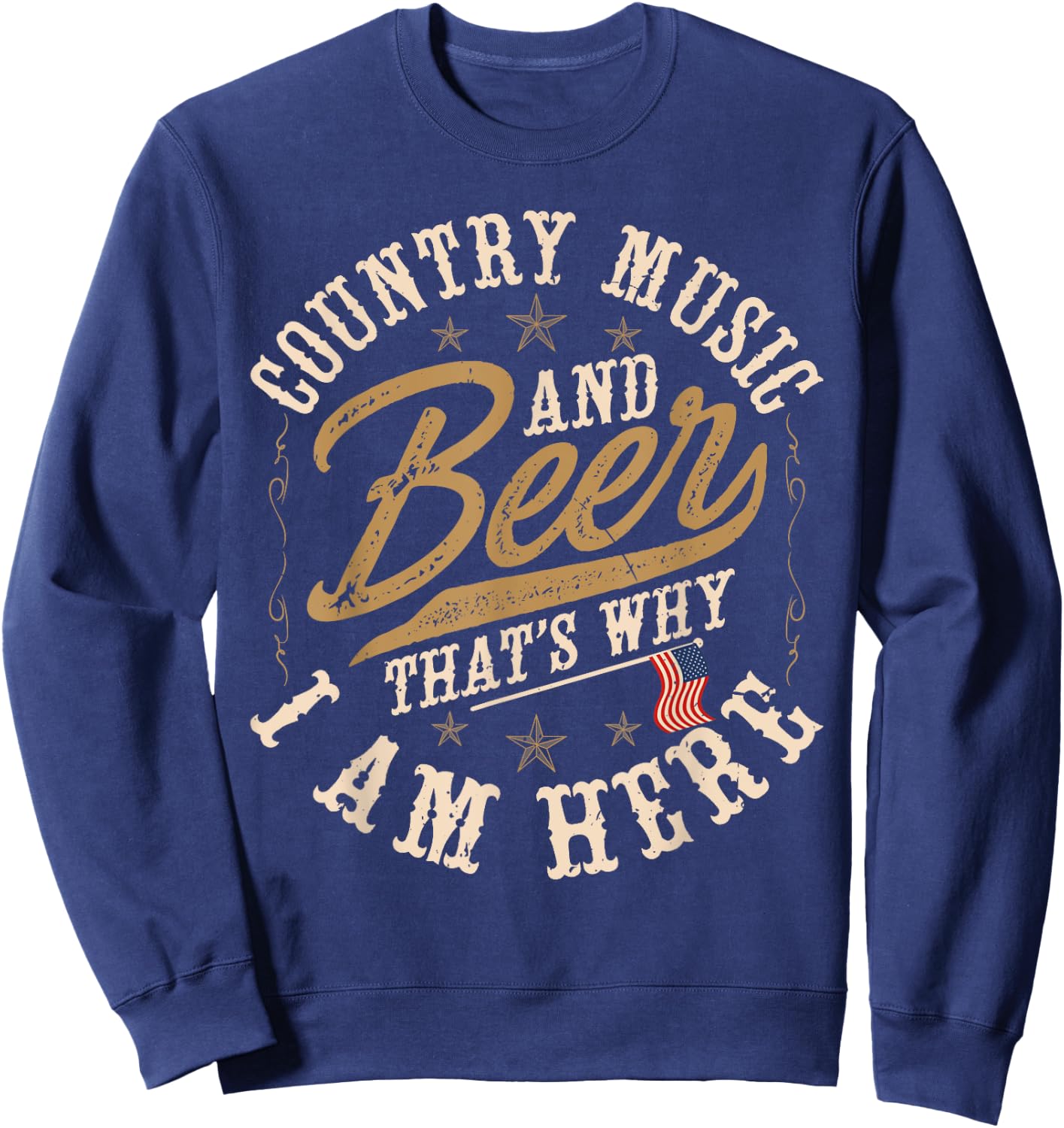 Country Music and Beer That's Why I'm Here American Flag Sweatshirt - Sweatshirt | Navy