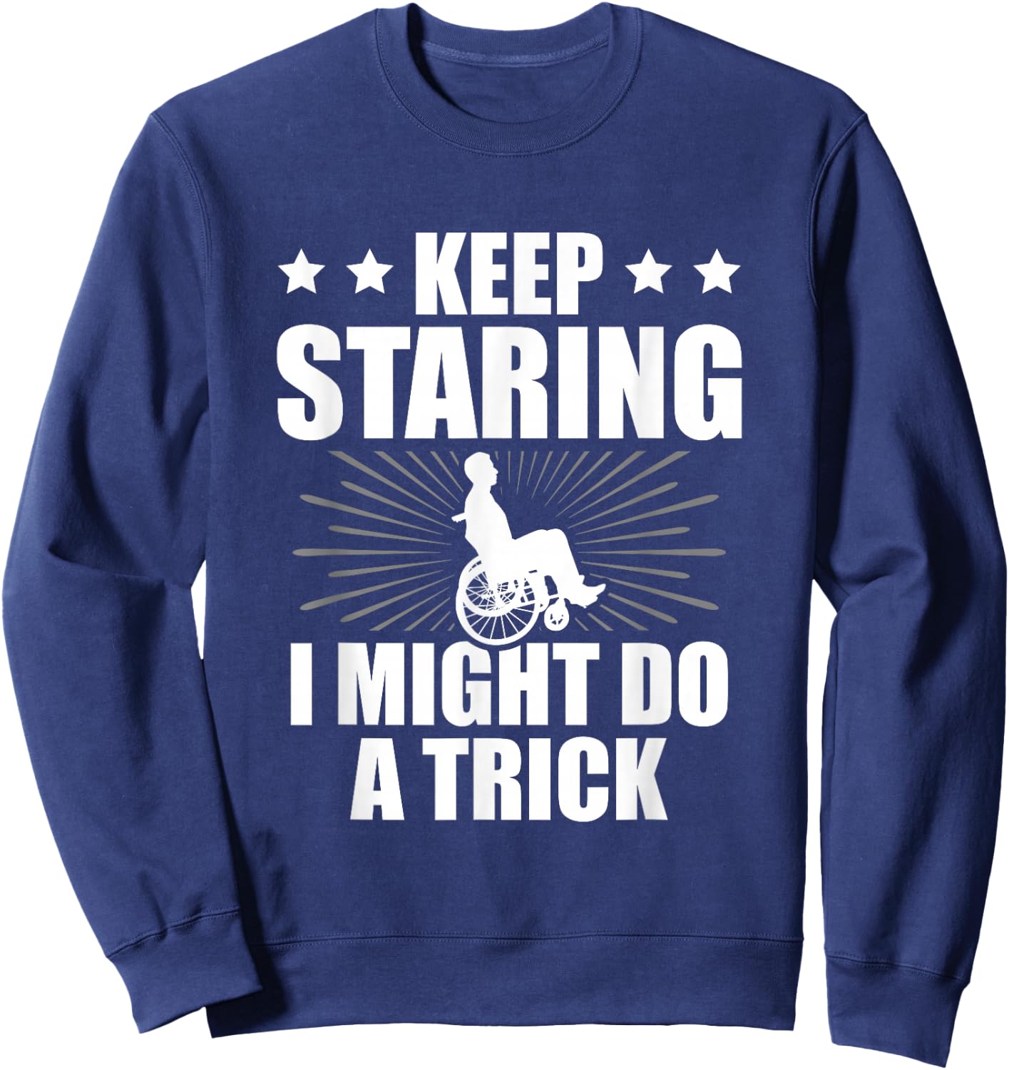 Keep Staring I Might Do A Trick Disability Paraplegic Sweatshirt - Sweatshirt | Navy