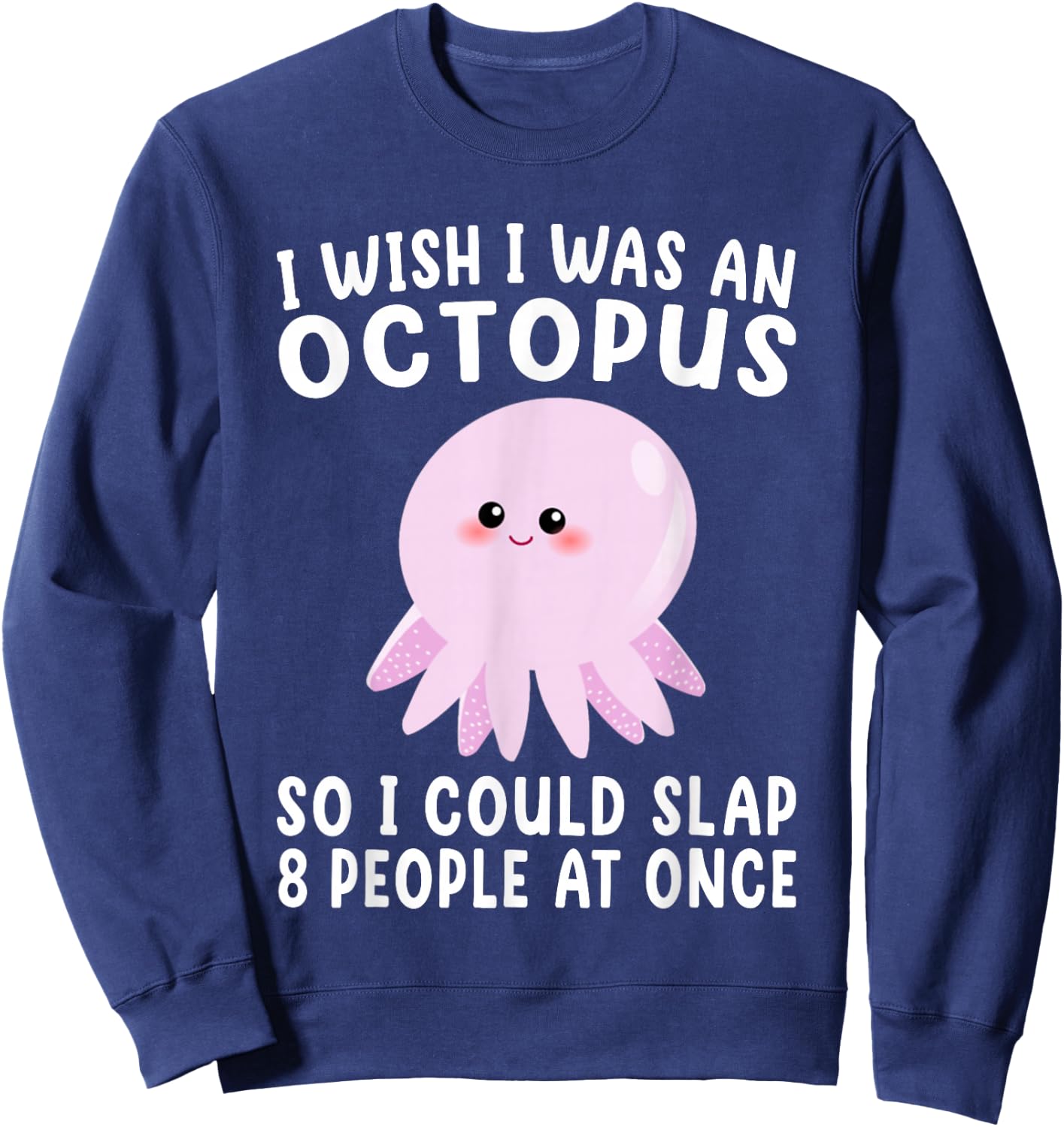 I Wish I Was An Octopus Slap 8 People At Once Funny Octopus Sweatshirt - Sweatshirt | Navy