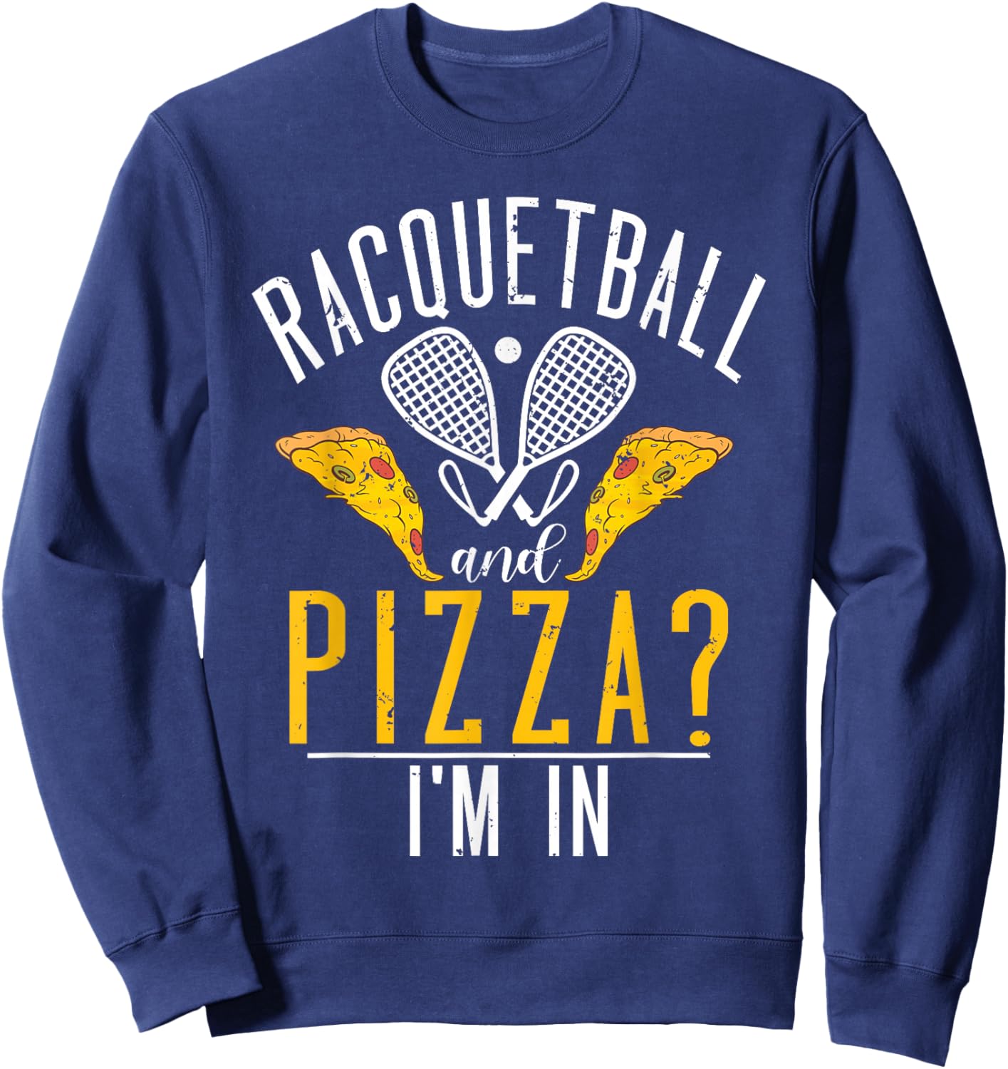 Racquetball and Pizza im in funny Racquetball Sweatshirt - Sweatshirt | Navy