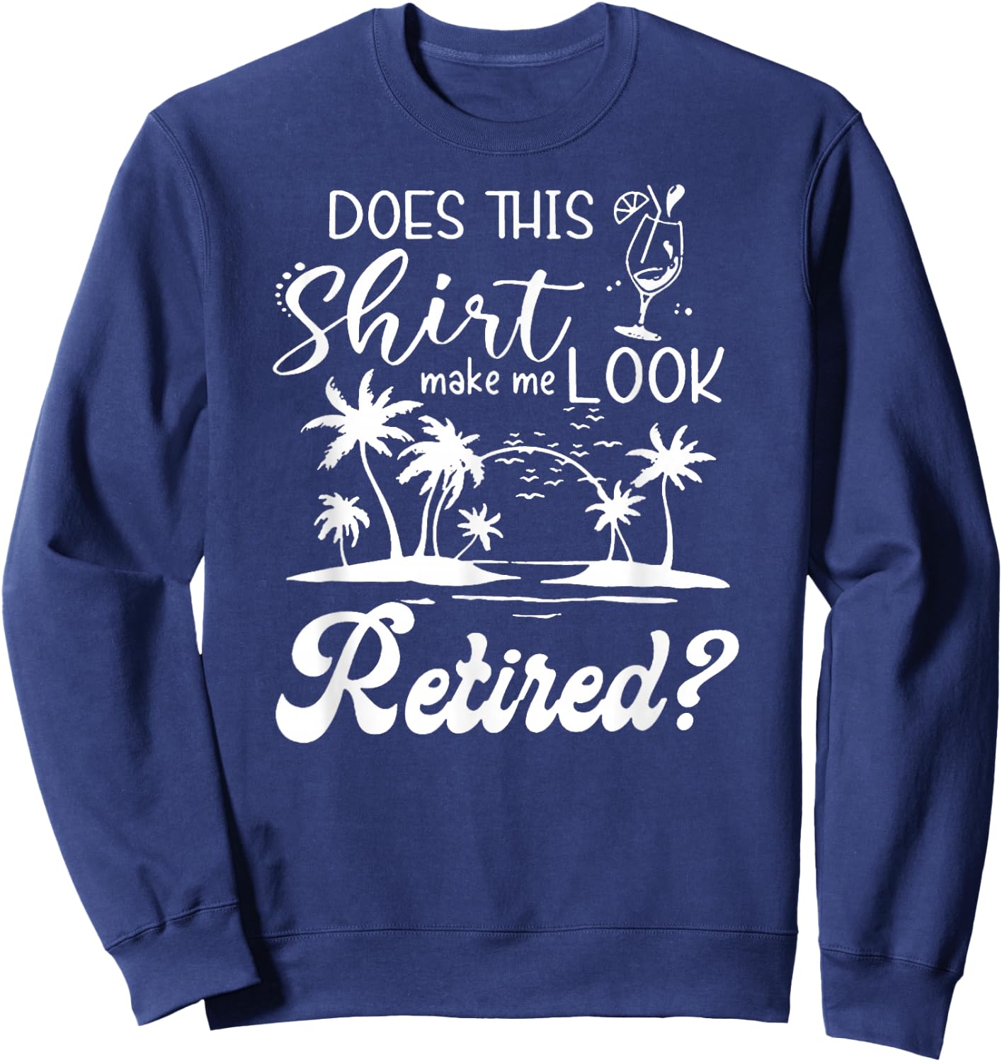 Does This Shirt Make Me Look Retired Funny Retirement Summer Sweatshirt - Sweatshirt | Navy