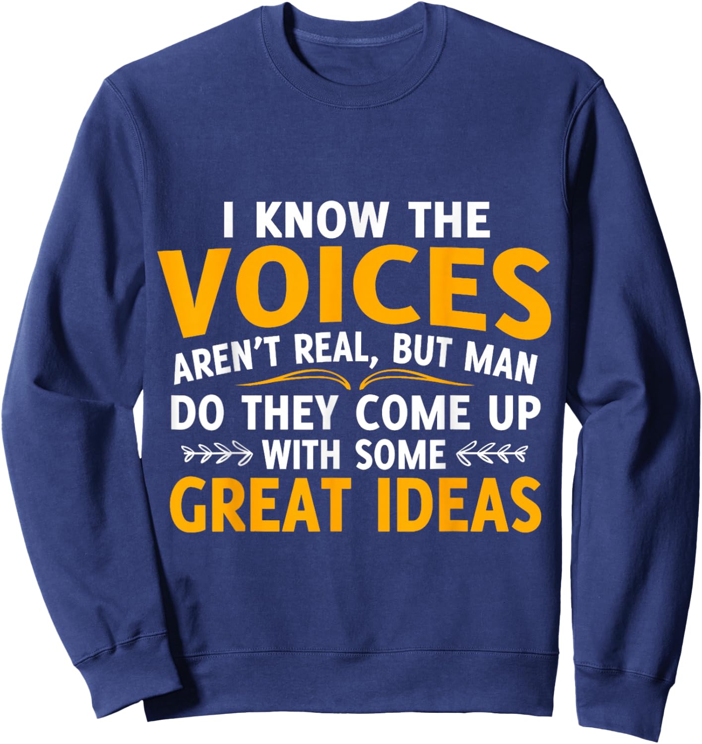 I Know The Voices Aren't Real But Men Do They Come Sweatshirt - Sweatshirt | Navy