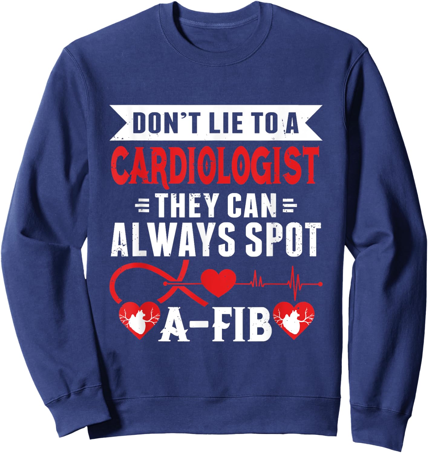 Dont Lie To A Cardiologist Spot A-FIB Funny Cardiology Pun Sweatshirt - Sweatshirt | Navy