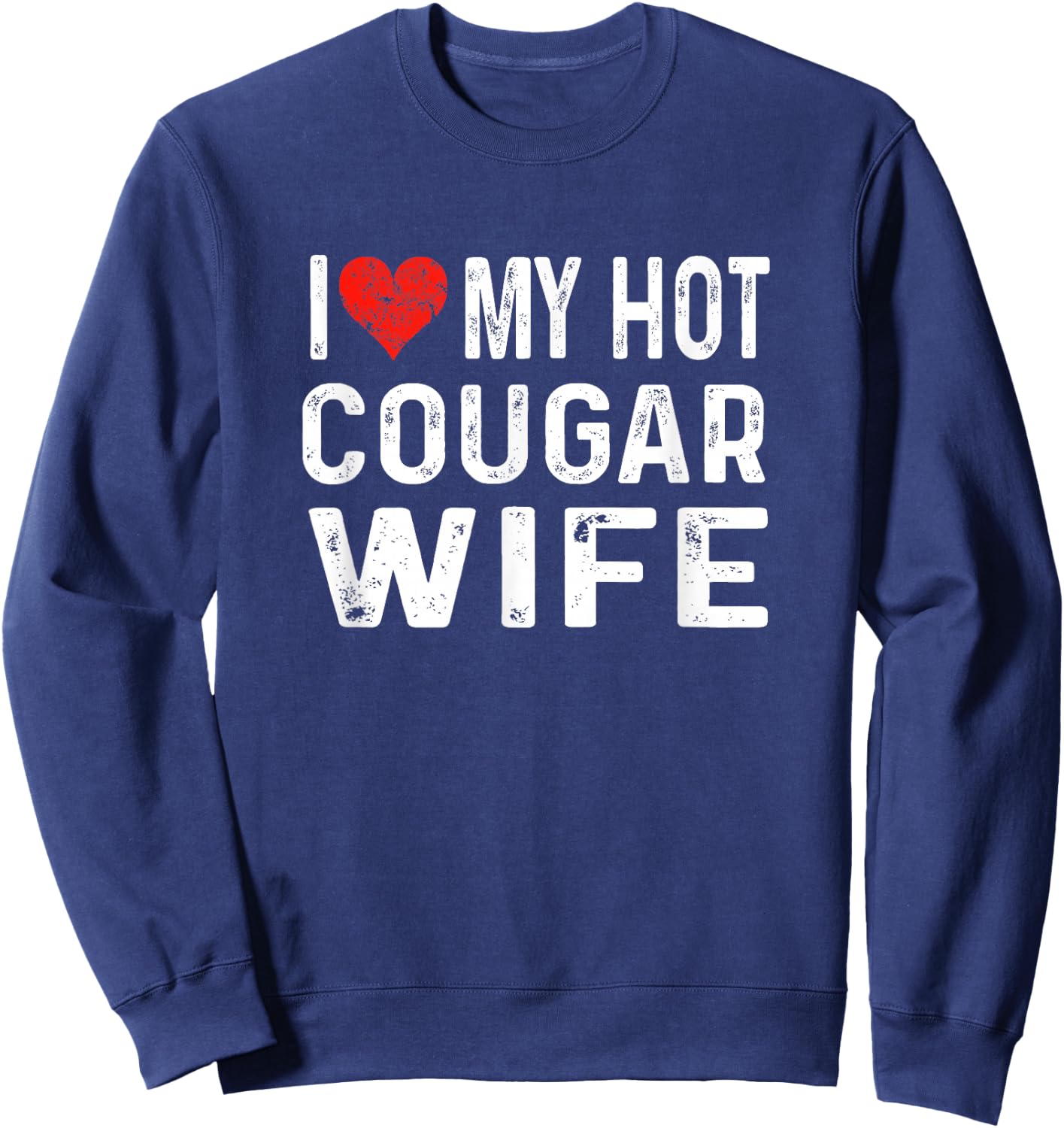 I Love My Hot Cougar Wife - Distressed Heart Funny Sweatshirt - Sweatshirt | Navy