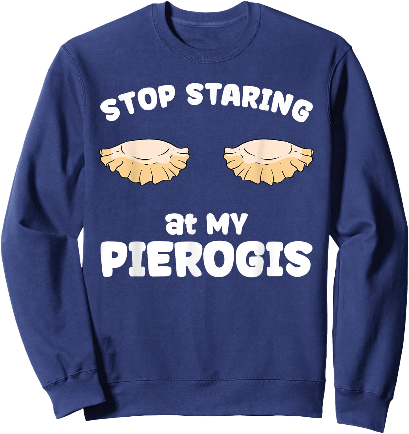 Pierogi Stop Staring at My Pierogis Sweatshirt - Sweatshirt | Navy